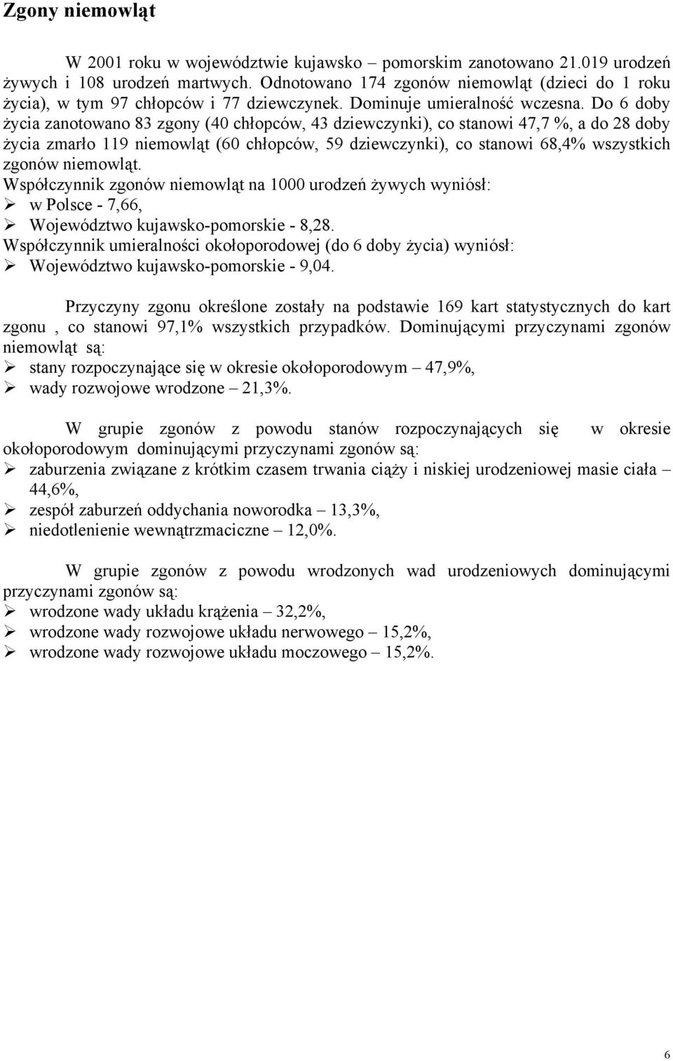 Do 6 doby życia zanotowano 83 zgony (40 chłopców, 43 dziewczynki), co stanowi 47,7 %, a do 28 doby życia zmarło 119 niemowląt (60 chłopców, 59 dziewczynki), co stanowi 68,4% wszystkich zgonów