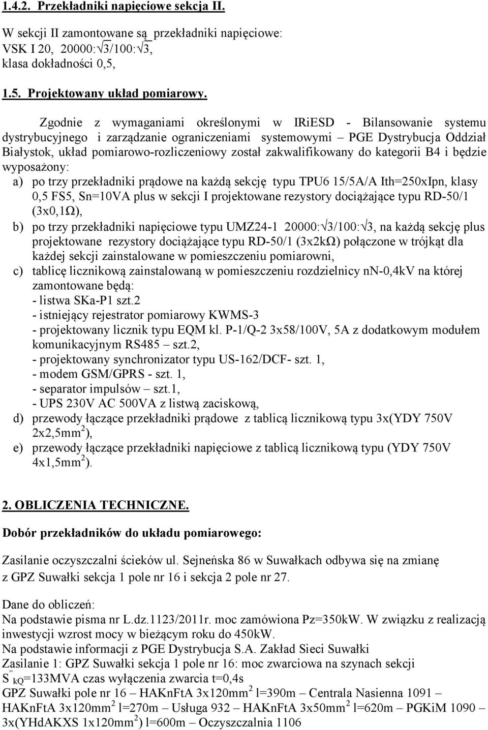 zakwalifikowany do kategorii B4 i będzie wyposażony: a) po trzy przekładniki prądowe na każdą sekcję typu TPU6 15/5A/A Ith=250xIpn, klasy 0,5 FS5, Sn=10VA plus w sekcji I projektowane rezystory