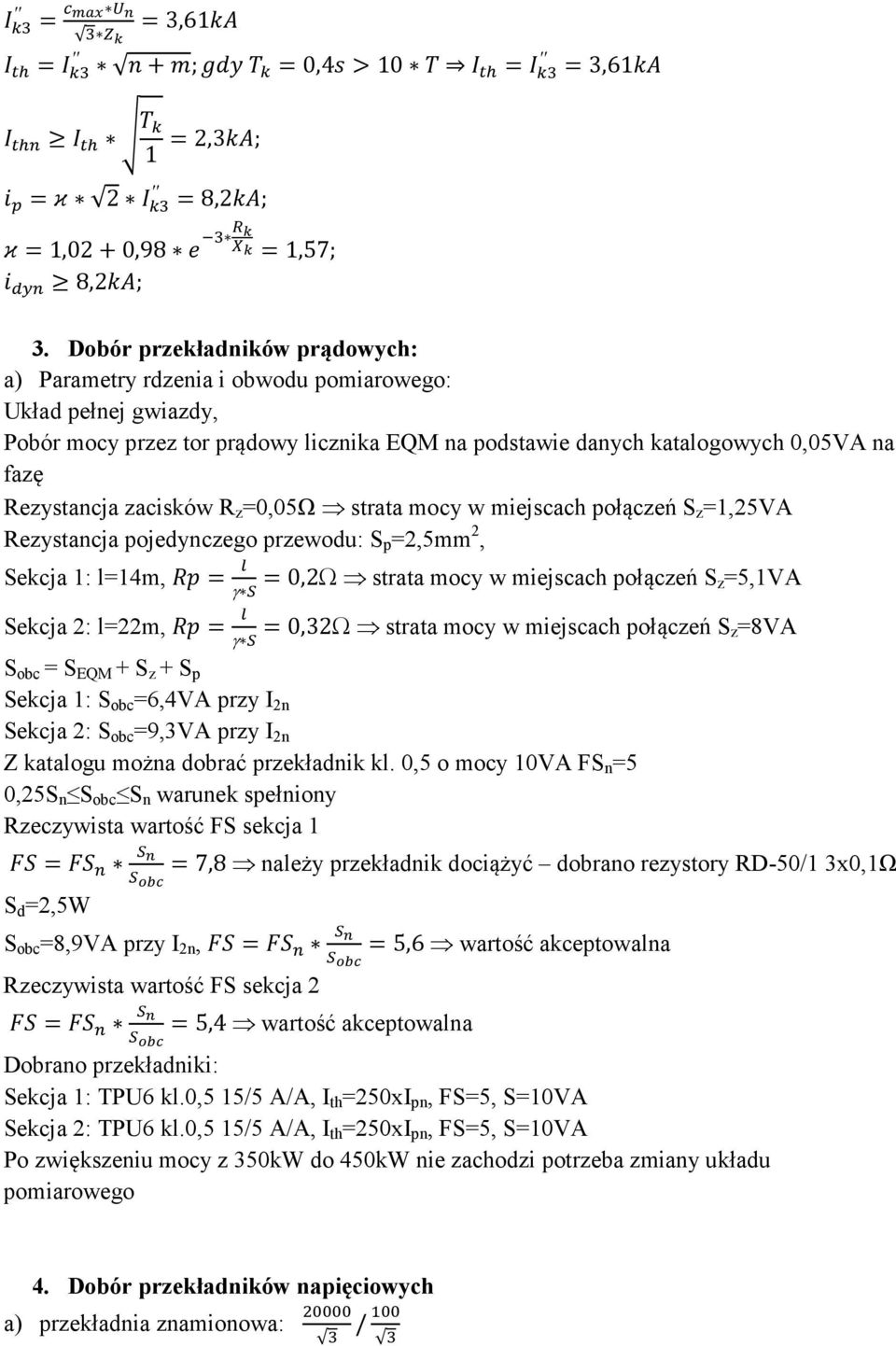 zacisków R z =0,05Ω strata mocy w miejscach połączeń S z =1,25VA Rezystancja pojedynczego przewodu: S p =2,5mm 2, Sekcja 1: l=14m, = γ =0,2Ω strata mocy w miejscach połączeń S z=5,1va Sekcja 2: