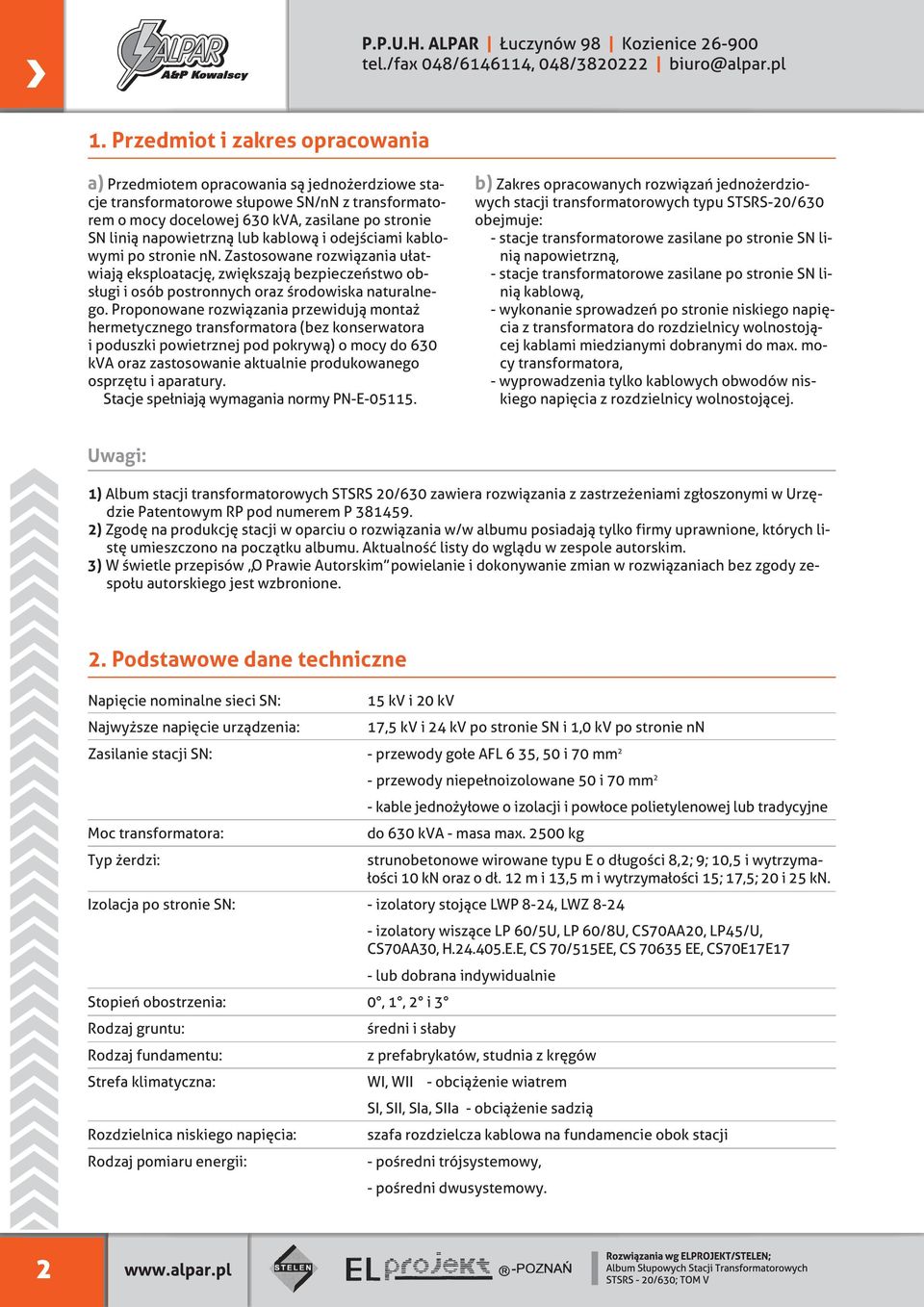 Proponowane rozwiązania przewidują montaż hermetycznego transformatora (bez konserwatora i poduszki powietrznej pod pokrywą) o mocy do 630 kva oraz zastosowanie aktualnie produkowanego osprzętu i