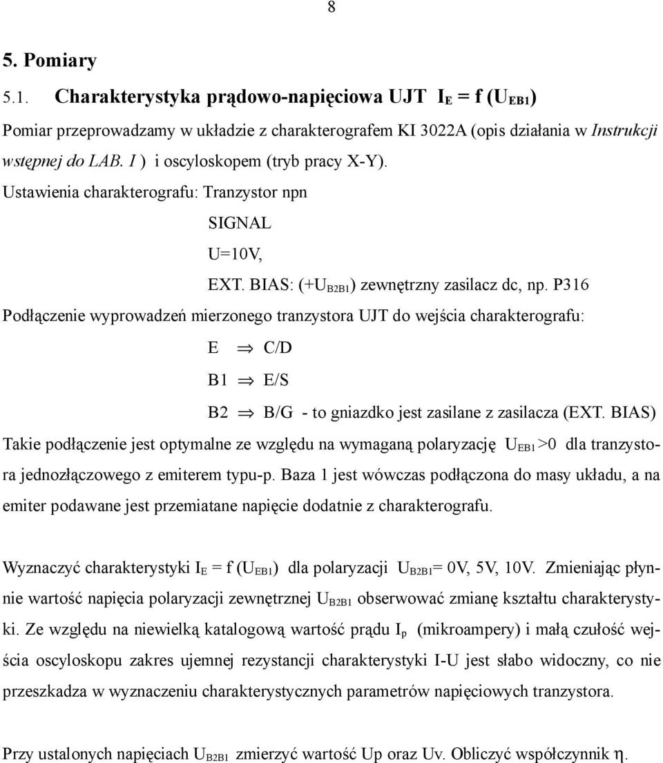 P316 Podłączenie wyprowadzeń mierzonego tranzystora JT do wejścia charakterografu: C/D /S B2 B/G - to gniazdko jest zasilane z zasilacza (XT.