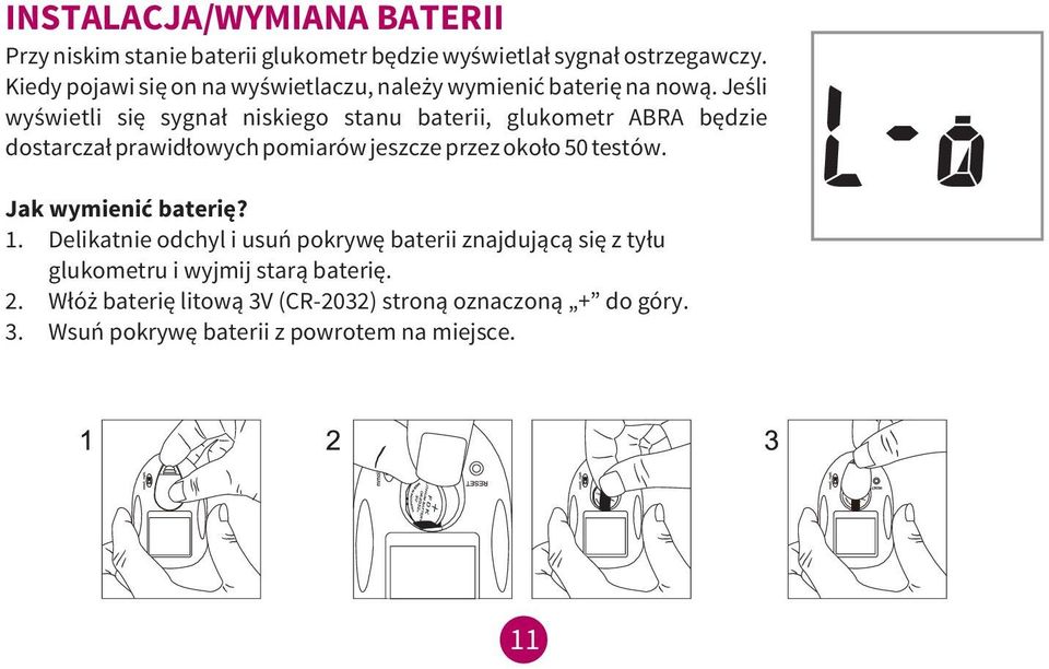 Jeśli wyświetli się sygnał niskiego stanu baterii, glukometr ABRA będzie dostarczał prawidłowych pomiarów jeszcze przez około 50 testów.