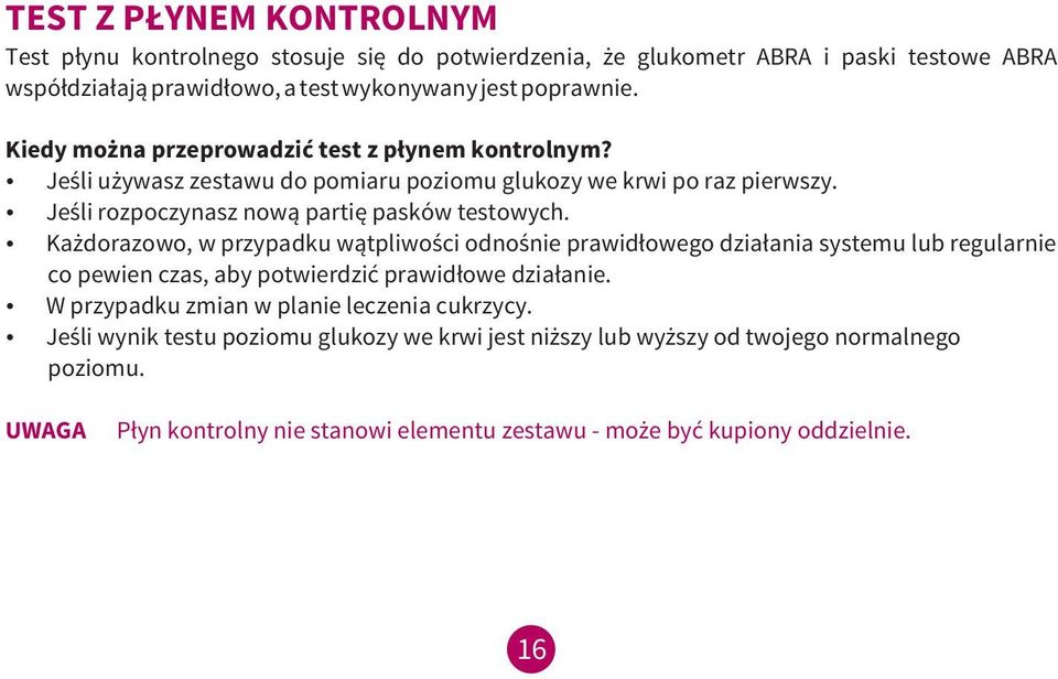 Każdorazowo, w przypadku wątpliwości odnośnie prawidłowego działania systemu lub regularnie co pewien czas, aby potwierdzić prawidłowe działanie.