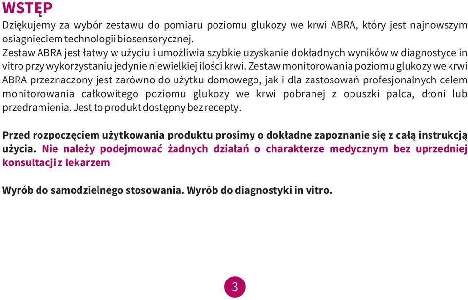 Zestaw monitorowania poziomu glukozy we krwi ABRA przeznaczony jest zarówno do użytku domowego, jak i dla zastosowań profesjonalnych celem monitorowania całkowitego poziomu glukozy we krwi pobranej z