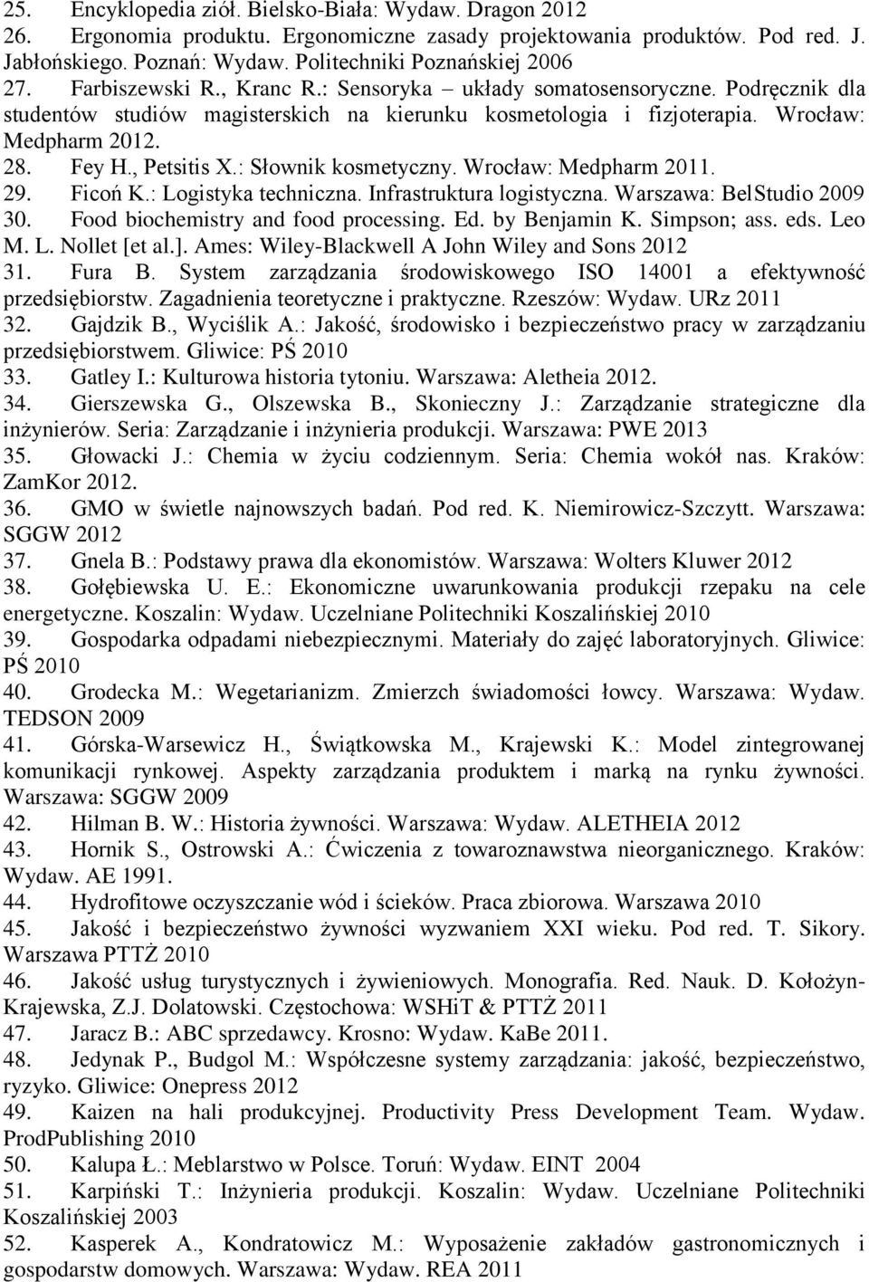 : Słownik kosmetyczny. Wrocław: Medpharm 2011. 29. Ficoń K.: Logistyka techniczna. Infrastruktura logistyczna. Warszawa: BelStudio 2009 30. Food biochemistry and food processing. Ed. by Benjamin K.