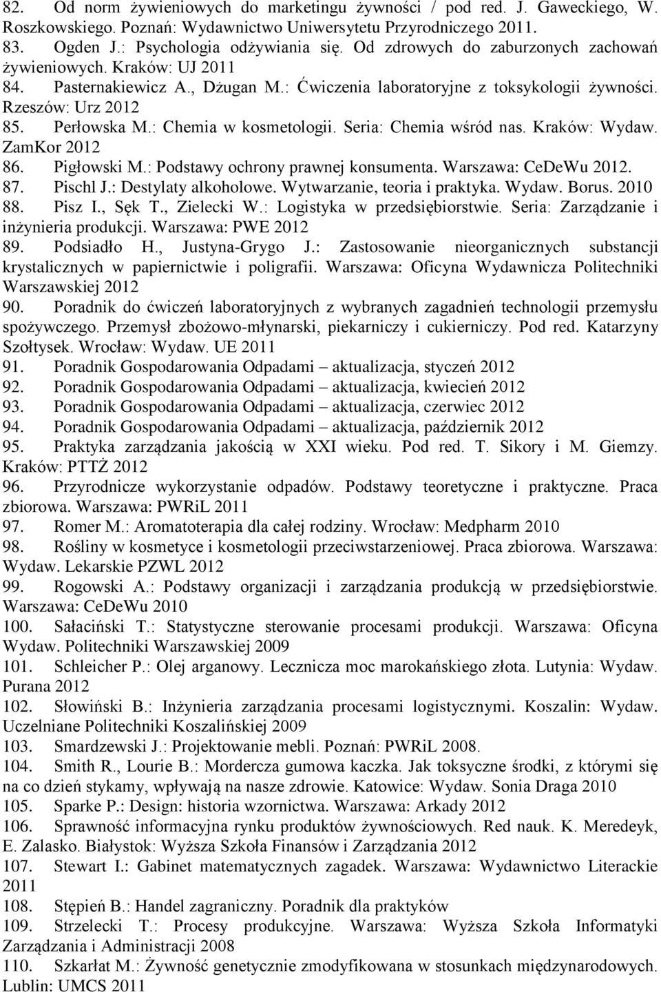 : Chemia w kosmetologii. Seria: Chemia wśród nas. Kraków: Wydaw. ZamKor 86. Pigłowski M.: Podstawy ochrony prawnej konsumenta. Warszawa: CeDeWu. 87. Pischl J.: Destylaty alkoholowe.