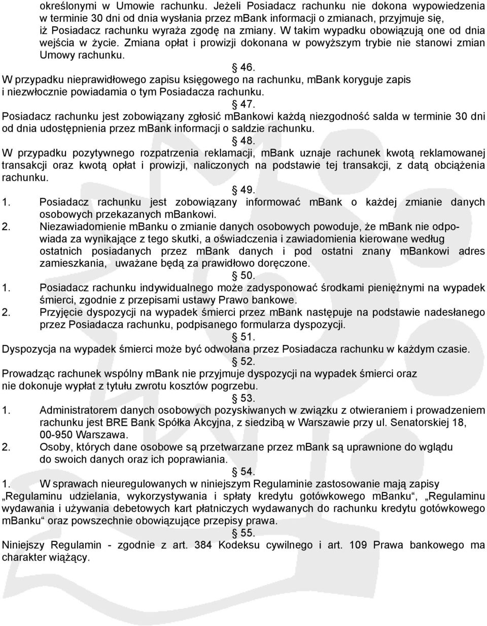 W takim wypadku obowiązują one od dnia wejścia w życie. Zmiana opłat i prowizji dokonana w powyższym trybie nie stanowi zmian Umowy rachunku. 46.