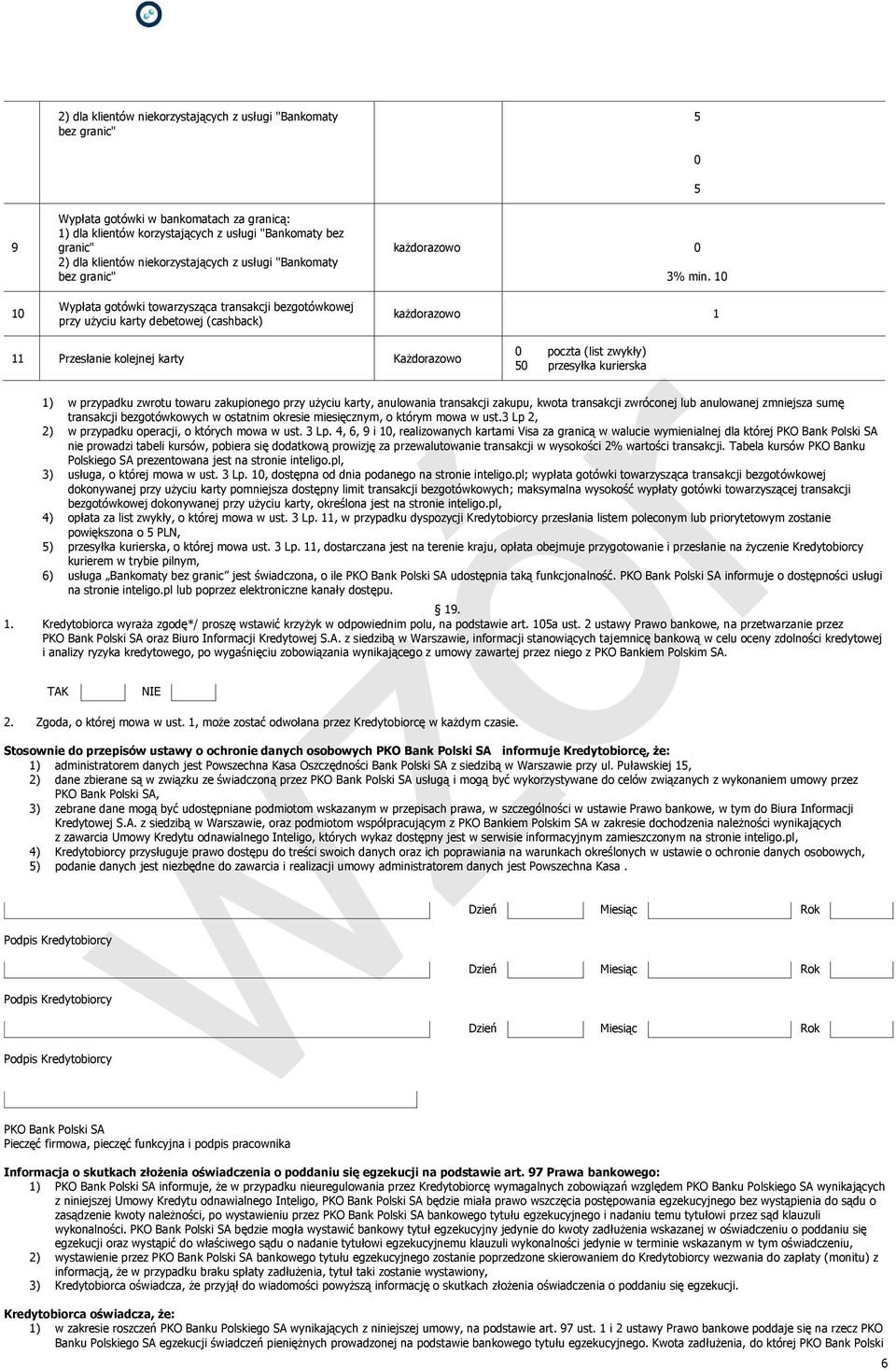 10 każdorazowo 1 11 Przesłanie kolejnej karty Każdorazowo 0 poczta (list zwykły) 0 przesyłka kurierska 1) w przypadku zwrotu towaru zakupionego przy użyciu karty, anulowania transakcji zakupu, kwota