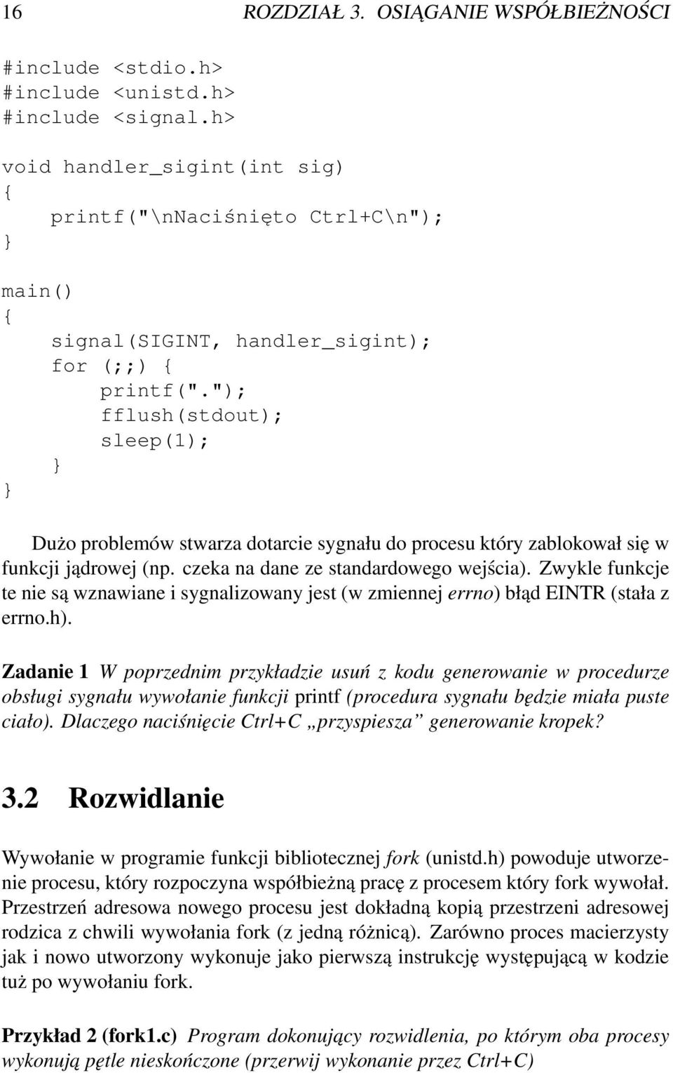 "); fflush(stdout); sleep(1); Dużo problemów stwarza dotarcie sygnału do procesu który zablokował się w funkcji jądrowej (np. czeka na dane ze standardowego wejścia).