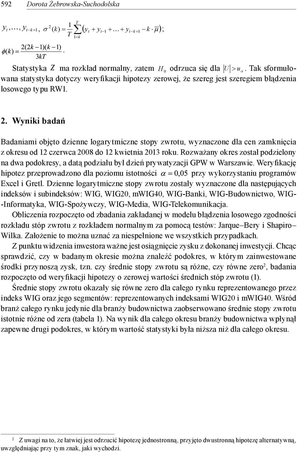 . Wyniki badań Badaniami objęto dzienne logarytmiczne stopy zwrotu, wyznaczone dla cen zamknięcia z okresu od 1 czerwca 008 do 1 kwietnia 013 roku.