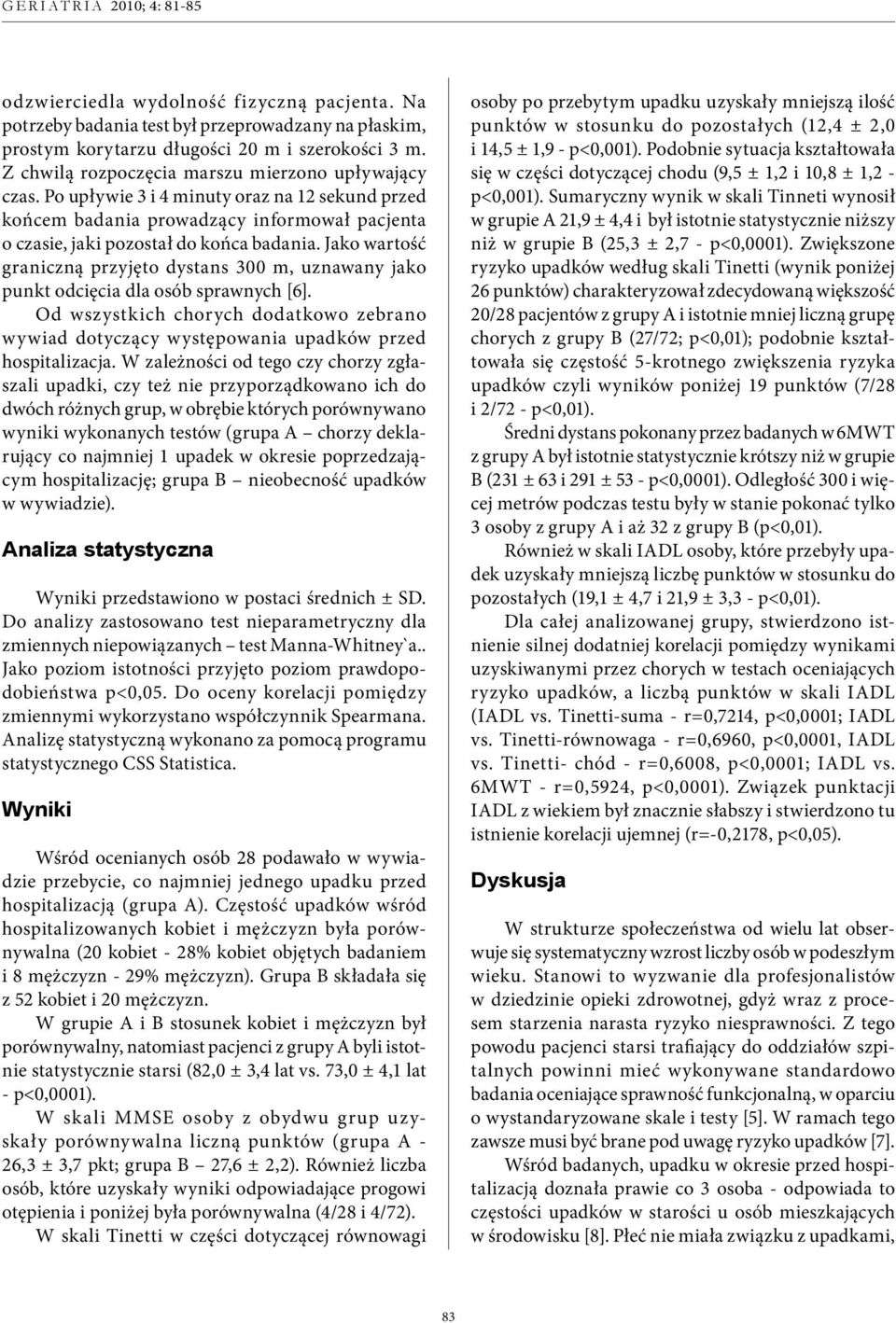 Jako wartość graniczną przyjęto dystans 300 m, uznawany jako punkt odcięcia dla osób sprawnych [6]. Od wszystkich chorych dodatkowo zebrano wywiad dotyczący występowania upadków przed hospitalizacja.