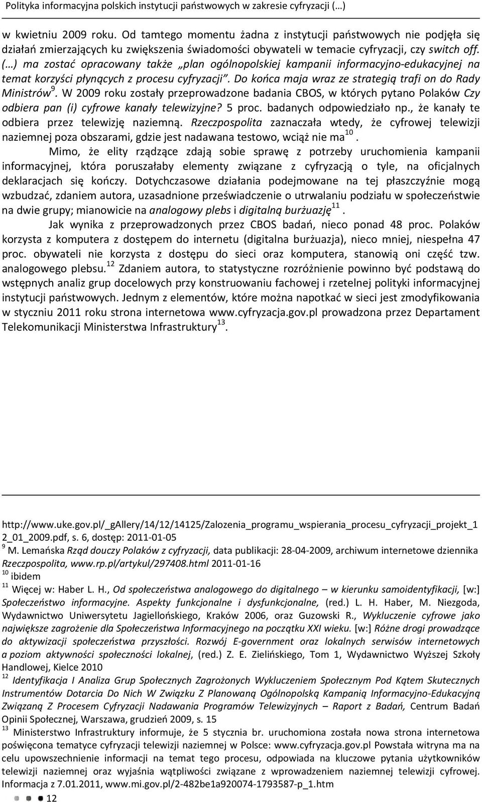 ( ) ma zostać opracowany także plan ogólnopolskiej kampanii informacyjno edukacyjnej na temat korzyści płynących z procesu cyfryzacji. Do końca maja wraz ze strategią trafi on do Rady Ministrów 9.