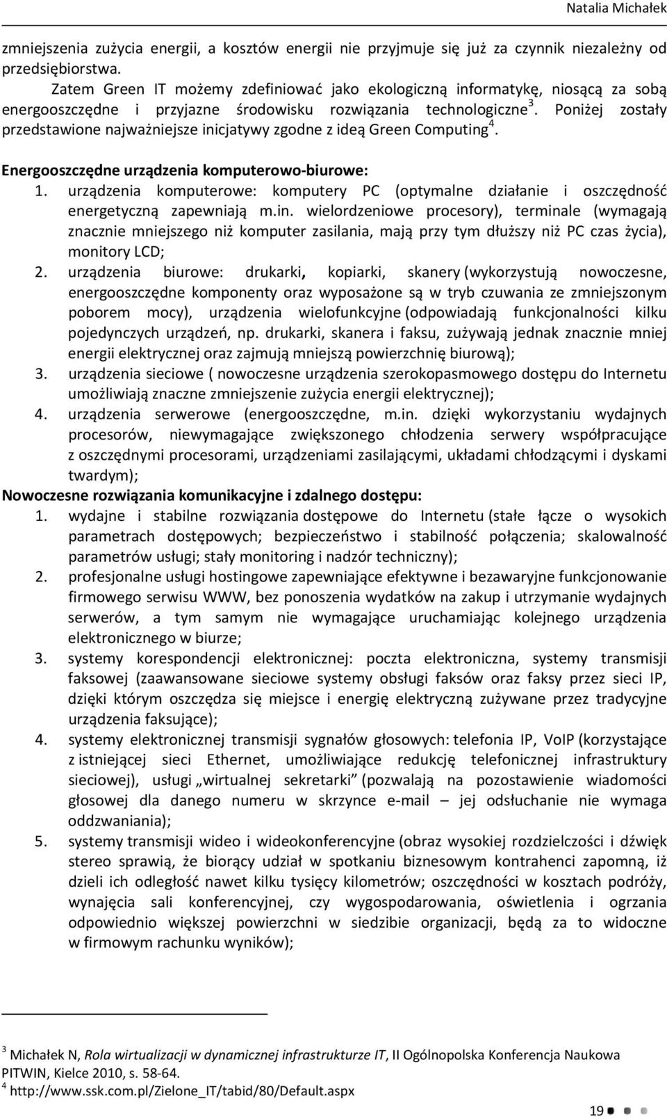 Poniżej zostały przedstawione najważniejsze inicjatywy zgodne z ideą Green Computing 4. Energooszczędne urządzenia komputerowo biurowe: 1.