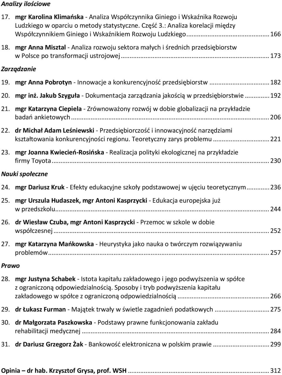 mgr Anna Misztal Analiza rozwoju sektora małych i średnich przedsiębiorstw w Polsce po transformacji ustrojowej... 173 Zarządzanie 19. mgr Anna Pobrotyn Innowacje a konkurencyjność przedsiębiorstw.