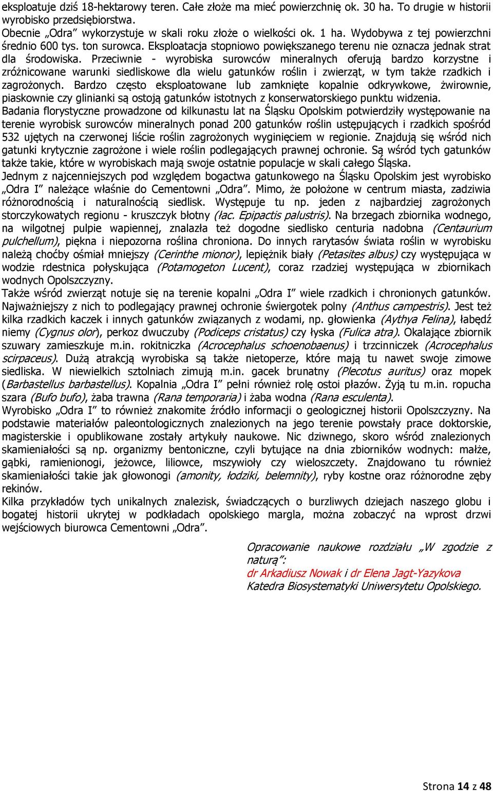 Przeciwnie - wyrobiska surowców mineralnych oferują bardzo korzystne i zróżnicowane warunki siedliskowe dla wielu gatunków roślin i zwierząt, w tym także rzadkich i zagrożonych.