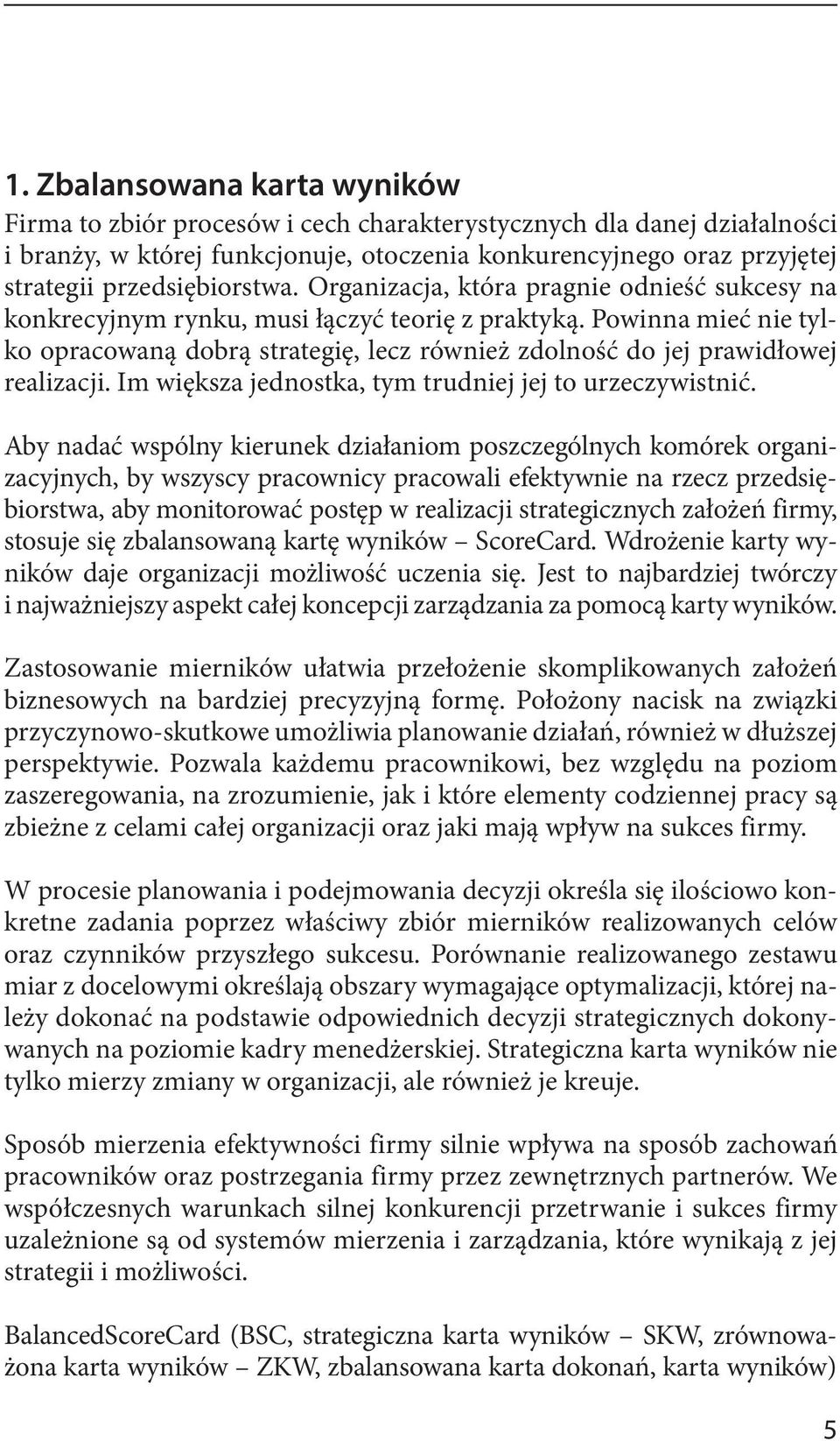 Powinna mieć nie tylko opracowaną dobrą strategię, lecz również zdolność do jej prawidłowej realizacji. Im większa jednostka, tym trudniej jej to urzeczywistnić.