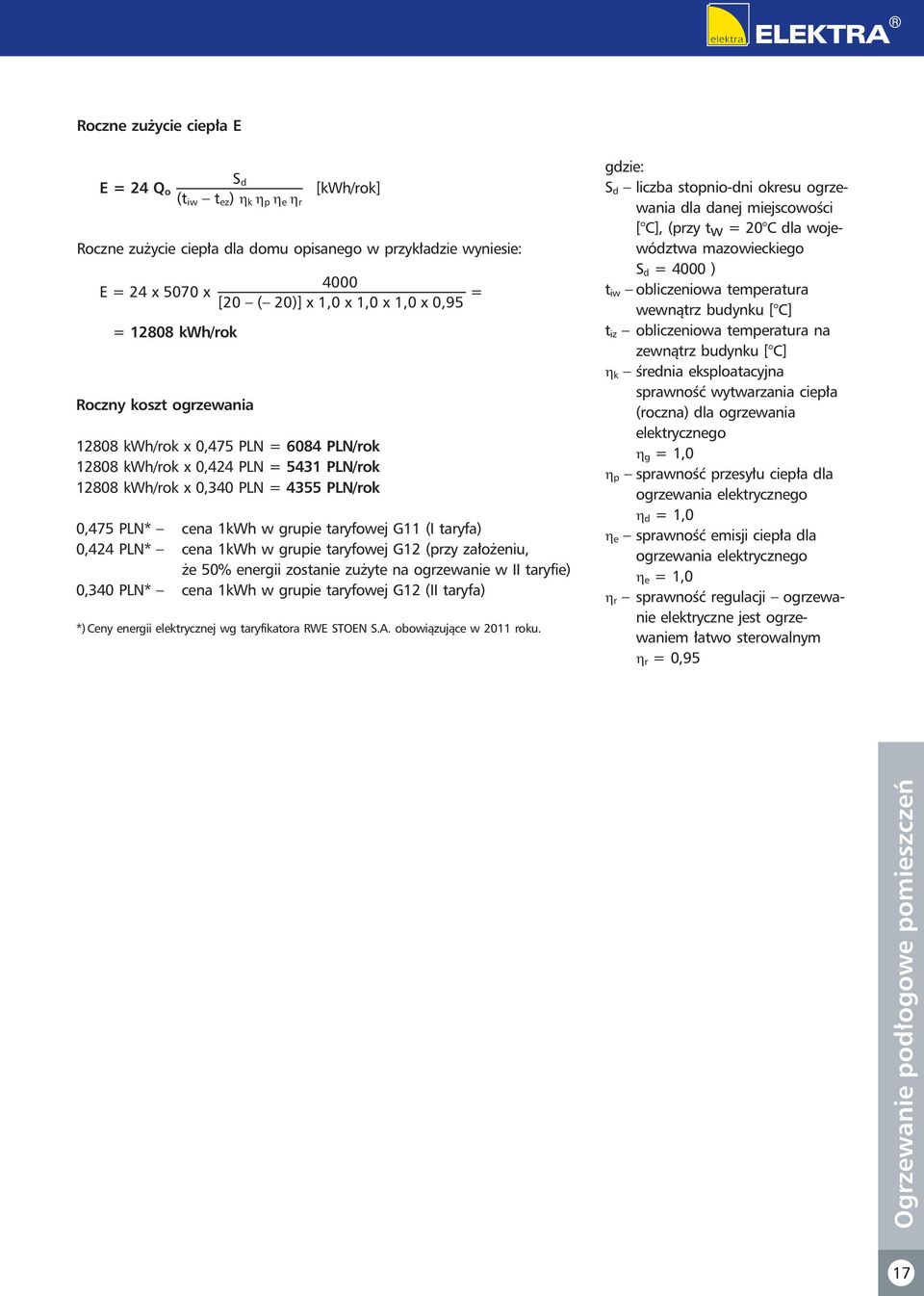 cena 1kWh w grupie taryfwej G1 (przy załżeniu, że 50% energii zstanie zużyte na grzewanie w II taryfie) 0,340 PLN* cena 1kWh w grupie taryfwej G1 (II taryfa) *) Ceny energii elektrycznej wg