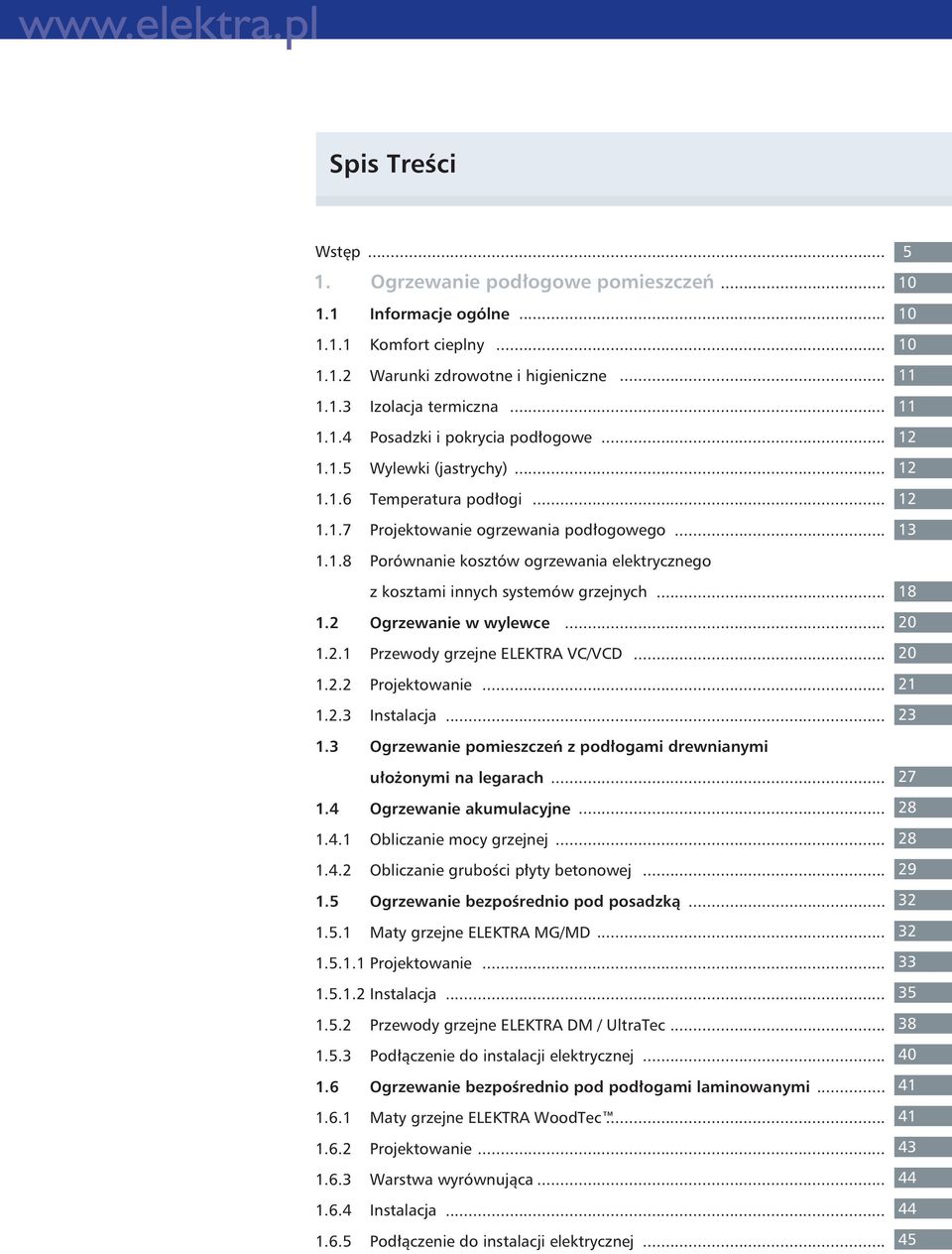 Ogrzewanie w wylewce... 0 1..1 Przewdy grzejne ELEKTRA VC/VCD... 0 1.. Prjektwanie... 1 1..3 Instalacja... 3 1.3 Ogrzewanie pmieszczeń z pdłgami drewnianymi ułżnymi na legarach... 7 1.