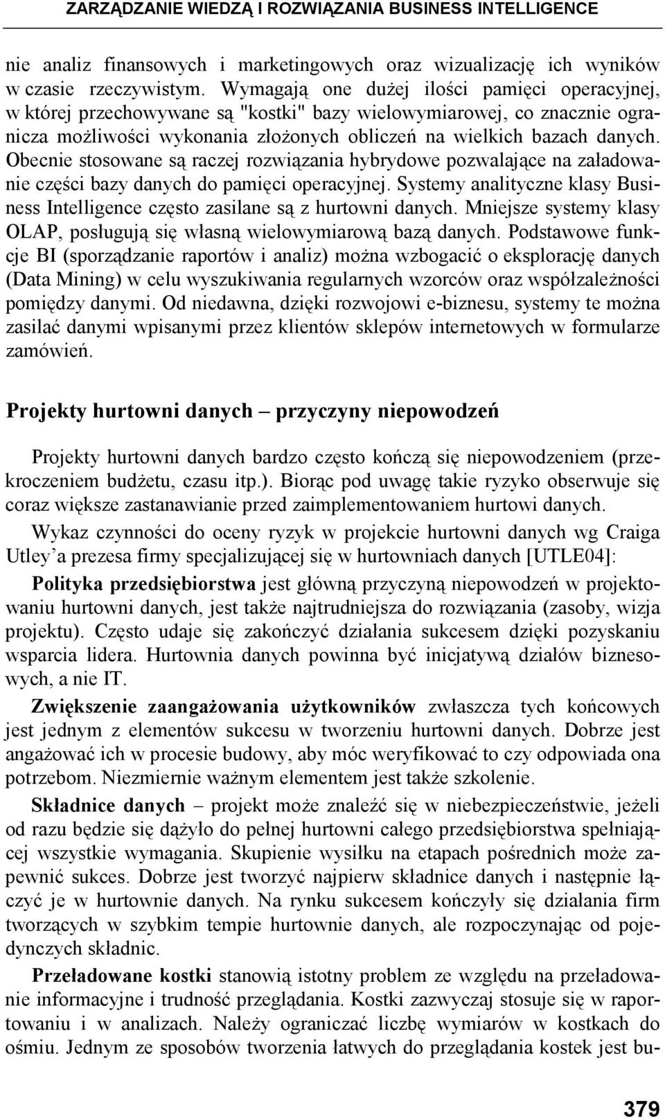 Obecnie stosowane są raczej rozwiązania hybrydowe pozwalające na załadowanie części bazy danych do pamięci operacyjnej.