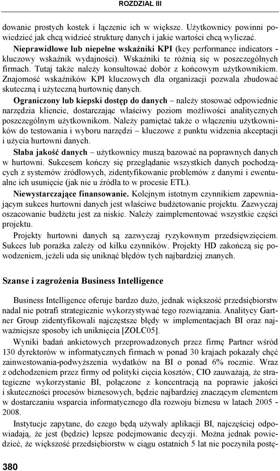 Tutaj takŝe naleŝy konsultować dobór z końcowym uŝytkownikiem. Znajomość wskaźników KPI kluczowych dla organizacji pozwala zbudować skuteczną i uŝyteczną hurtownię danych.