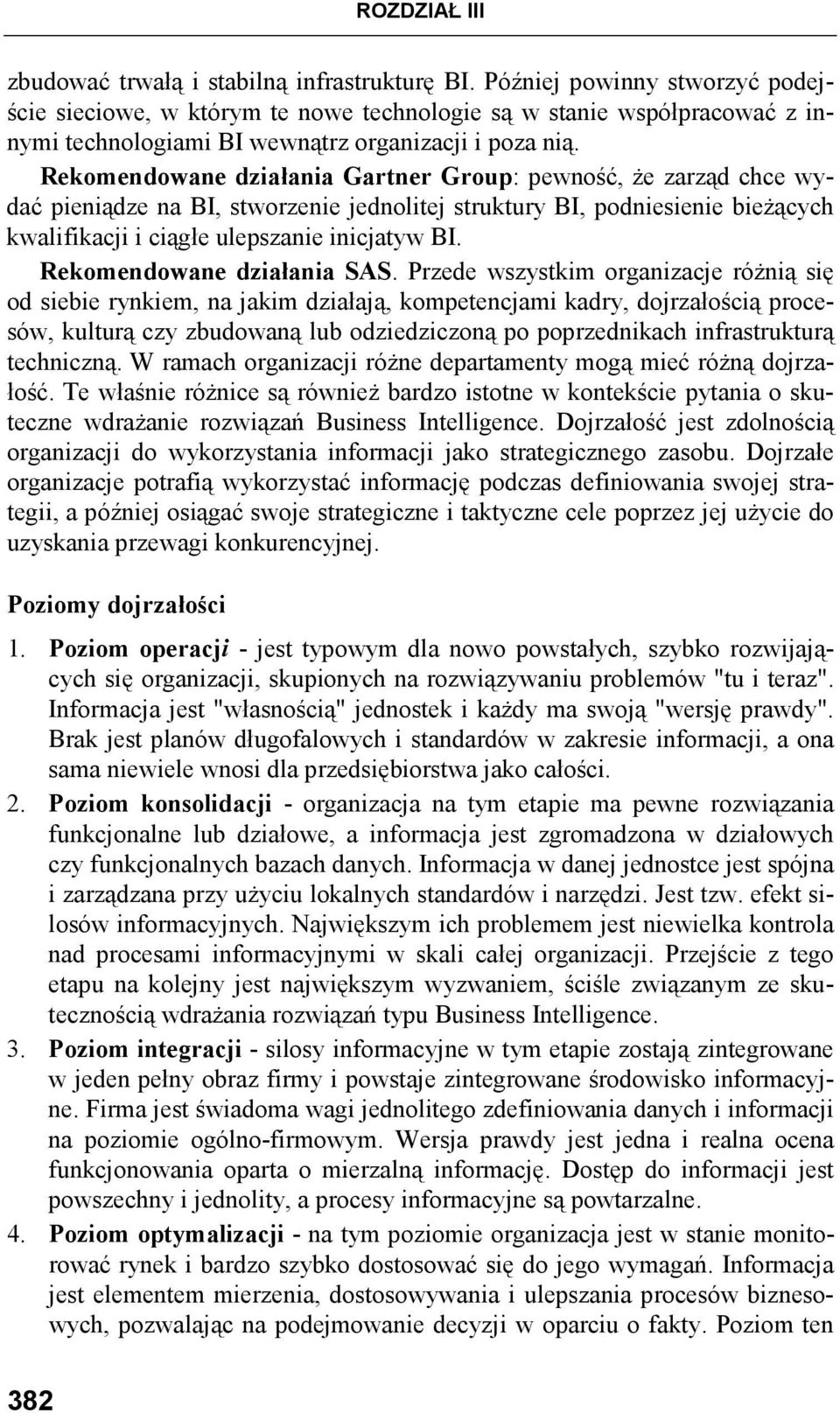 Rekomendowane działania Gartner Group: pewność, Ŝe zarząd chce wydać pieniądze na BI, stworzenie jednolitej struktury BI, podniesienie bieŝących kwalifikacji i ciągłe ulepszanie inicjatyw BI.