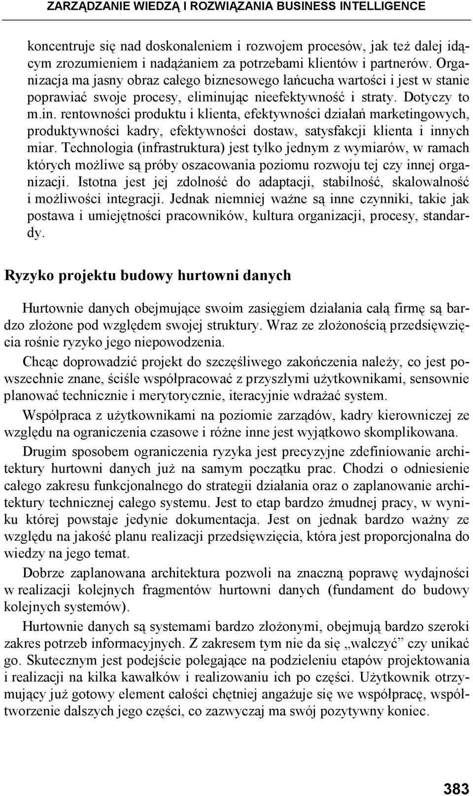 jąc nieefektywność i straty. Dotyczy to m.in. rentowności produktu i klienta, efektywności działań marketingowych, produktywności kadry, efektywności dostaw, satysfakcji klienta i innych miar.