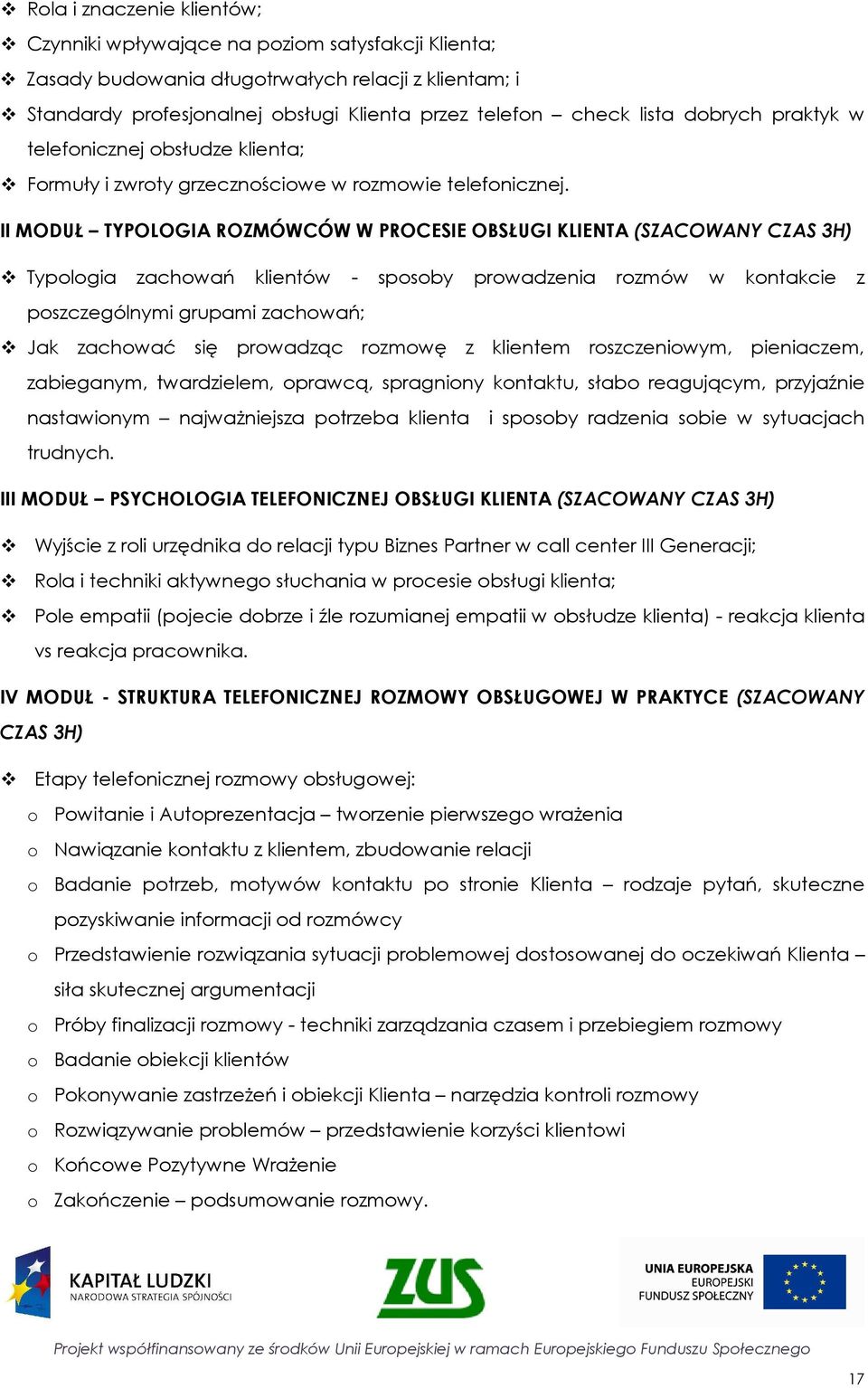 II MODUŁ TYPOLOGIA ROZMÓWCÓW W PROCESIE OBSŁUGI KLIENTA (SZACOWANY CZAS 3H) Typologia zachowań klientów - sposoby prowadzenia rozmów w kontakcie z poszczególnymi grupami zachowań; Jak zachować się