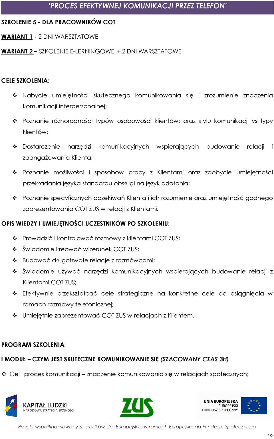 komunikacyjnych wspierających budowanie relacji i zaangaŝowania Klienta; Poznanie moŝliwości i sposobów pracy z Klientami oraz zdobycie umiejętności przekładania języka standardu obsługi na język