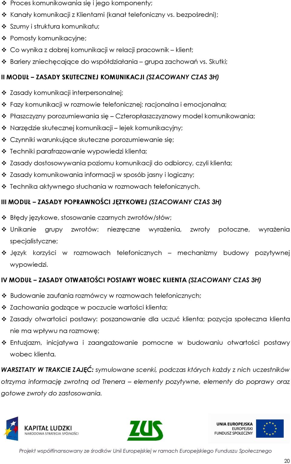Skutki; II MODUŁ ZASADY SKUTECZNEJ KOMUNIKACJI (SZACOWANY CZAS 3H) Zasady komunikacji interpersonalnej; Fazy komunikacji w rozmowie telefonicznej: racjonalna i emocjonalna; Płaszczyzny porozumiewania
