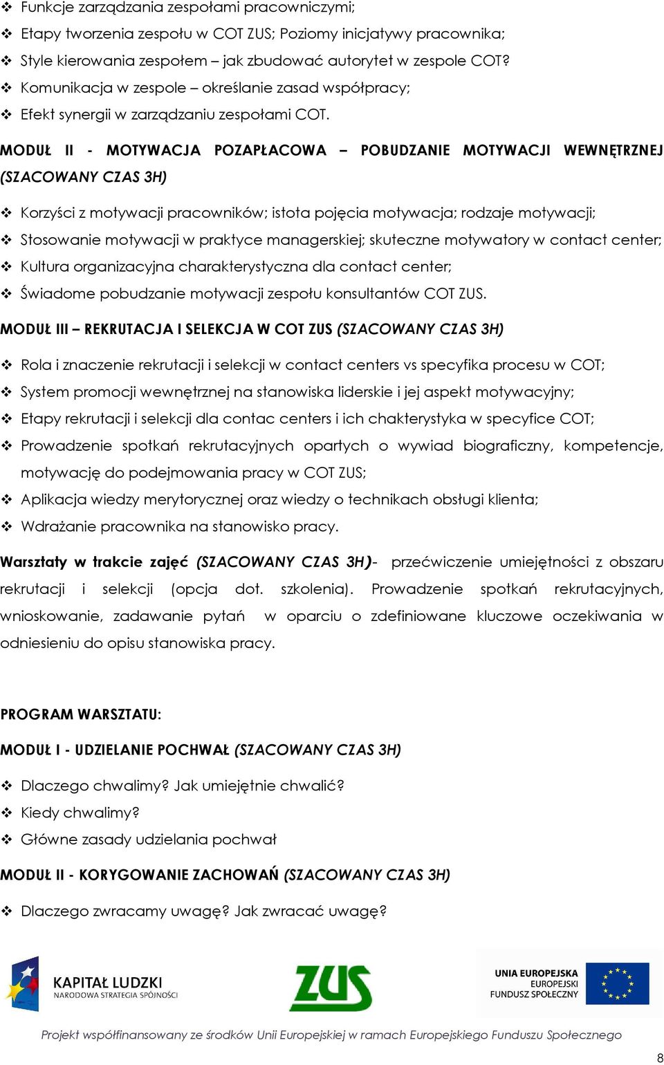 MODUŁ II - MOTYWACJA POZAPŁACOWA POBUDZANIE MOTYWACJI WEWNĘTRZNEJ (SZACOWANY CZAS 3H) Korzyści z motywacji pracowników; istota pojęcia motywacja; rodzaje motywacji; Stosowanie motywacji w praktyce