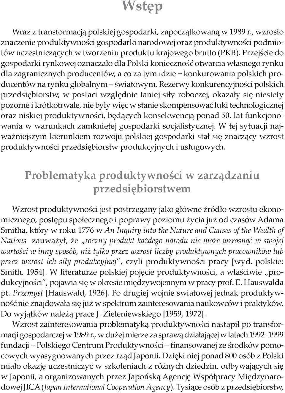 Przejście do gospodarki rynkowej oznaczało dla Polski konieczność otwarcia własnego rynku dla zagranicznych producentów, a co za tym idzie konkurowania polskich producentów na rynku globalnym