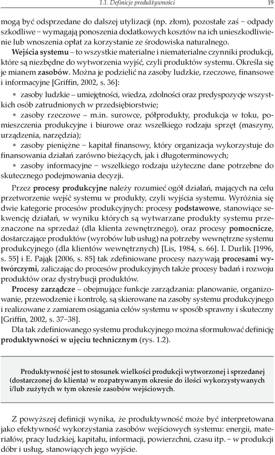 Wejścia systemu to wszystkie materialne i niematerialne czynniki produkcji, które są niezbędne do wytworzenia wyjść, czyli produktów systemu. Określa się je mianem zasobów.