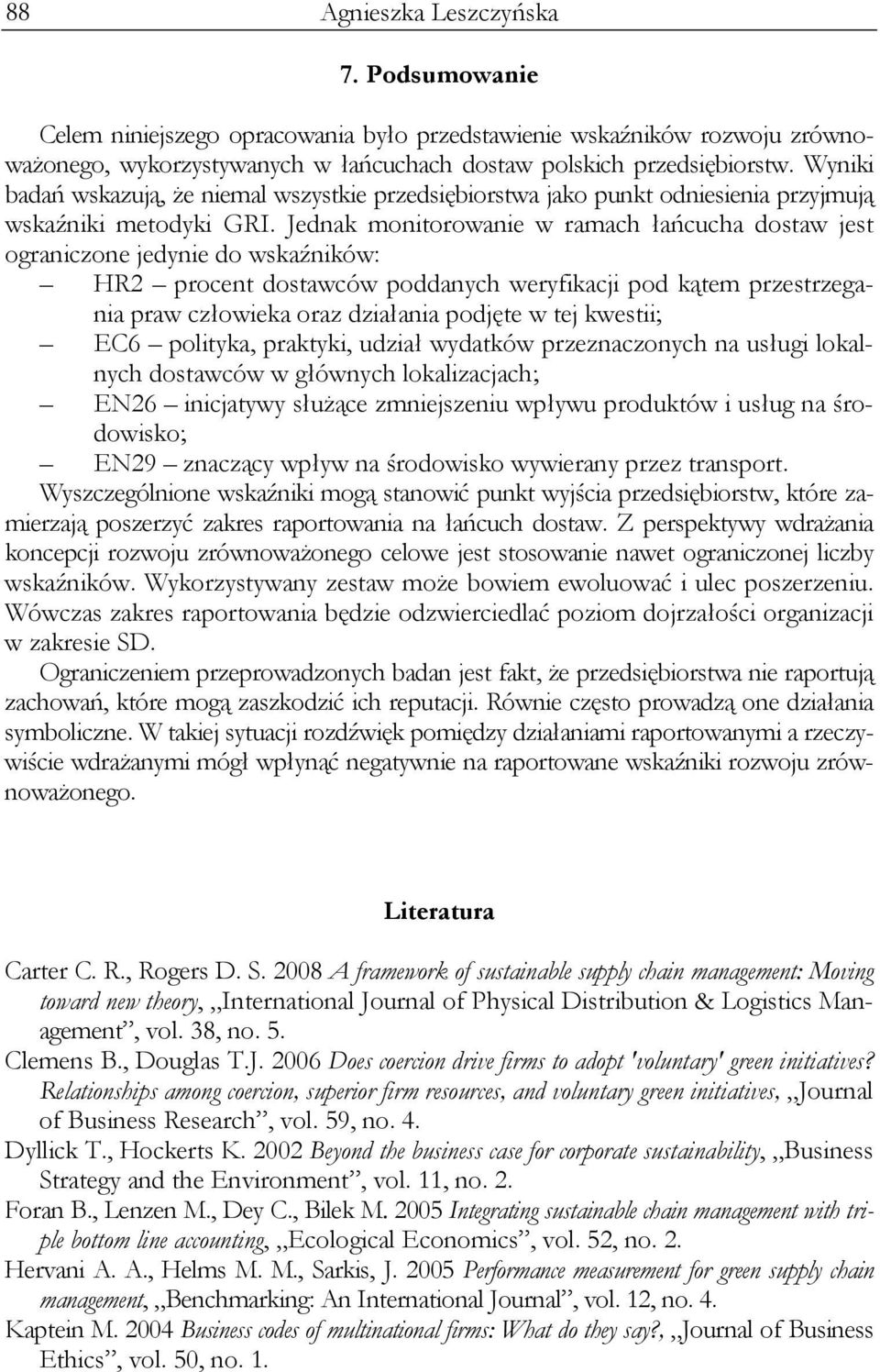 Jednak monitorowanie w ramach łańcucha dostaw jest ograniczone jedynie do wskaźników: HR2 procent dostawców poddanych weryfikacji pod kątem przestrzegania praw człowieka oraz działania podjęte w tej