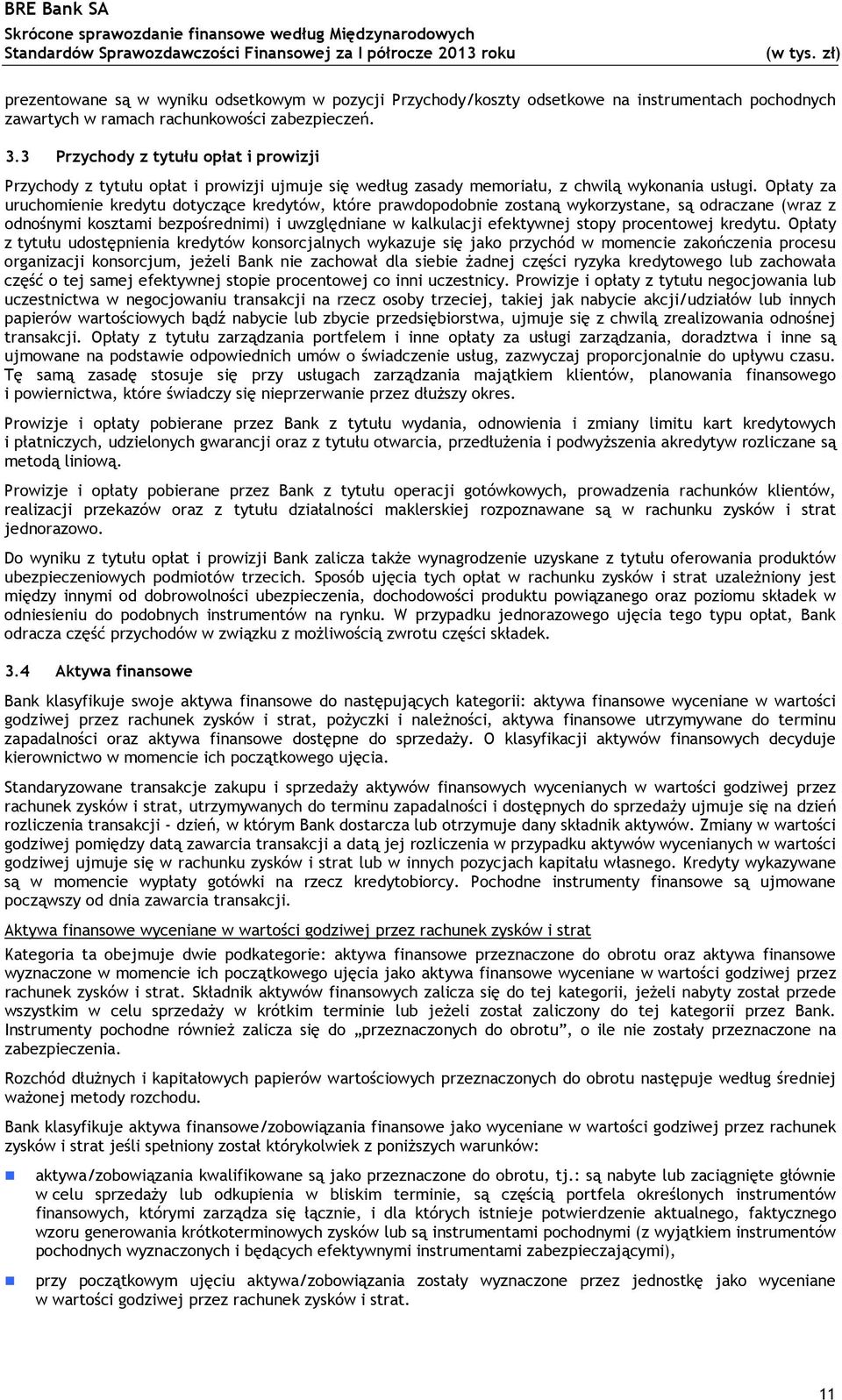 Opłaty za uruchomienie kredytu dotyczące kredytów, które prawdopodobnie zostaną wykorzystane, są odraczane (wraz z odnośnymi kosztami bezpośrednimi) i uwzględniane w kalkulacji efektywnej stopy