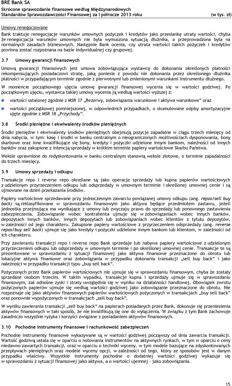 7 Umowy gwarancji finansowych Umową gwarancji finansowych jest umowa zobowiązująca wystawcę do dokonania określonych płatności rekompensujących posiadaczowi stratę, jaką poniesie z powodu nie