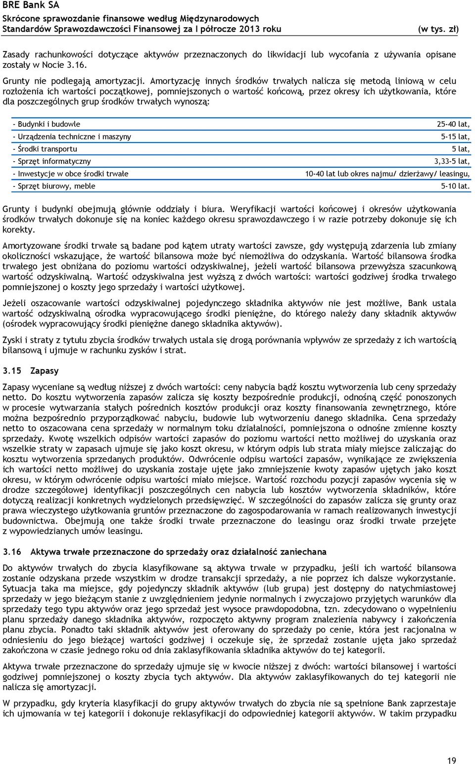 grup środków trwałych wynoszą: - Budynki i budowle 25-40 lat, - Urządzenia techniczne i maszyny 5-15 lat, - Środki transportu 5 lat, - Sprzęt informatyczny 3,33-5 lat, - Inwestycje w obce środki