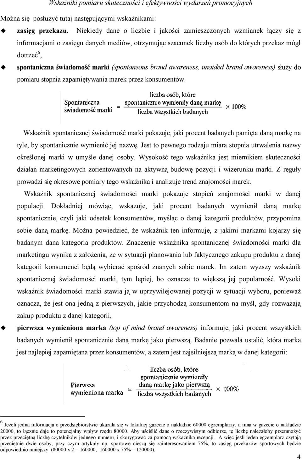 marki (spontaneous brand awareness, unaided brand awareness) słuŝy do pomiaru stopnia zapamiętywania marek przez konsumentów.