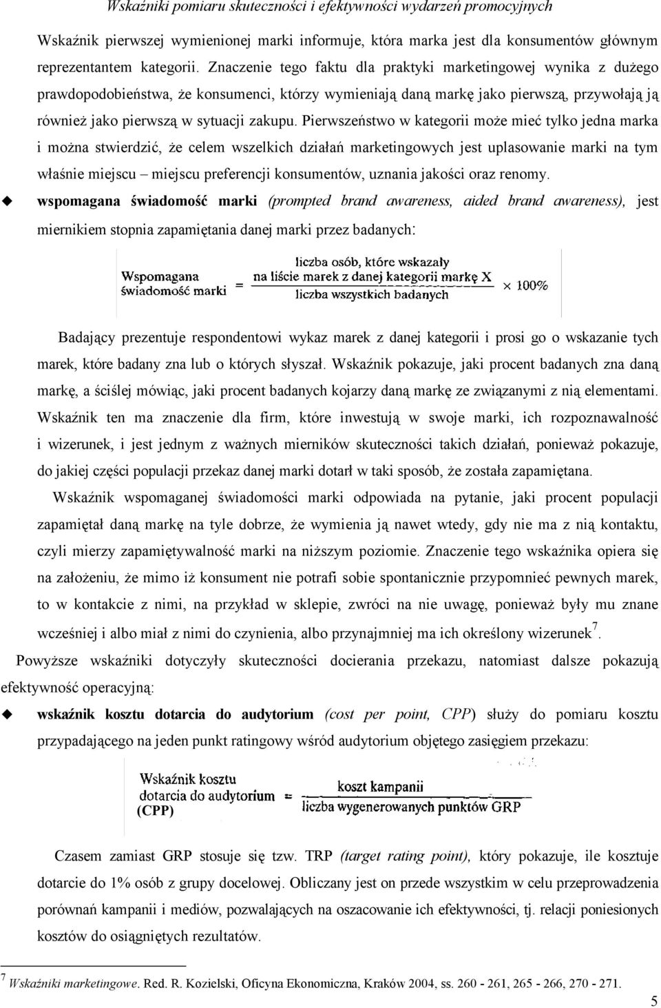 Pierwszeństwo w kategorii moŝe mieć tylko jedna marka i moŝna stwierdzić, Ŝe celem wszelkich działań marketingowych jest uplasowanie marki na tym właśnie miejscu miejscu preferencji konsumentów,