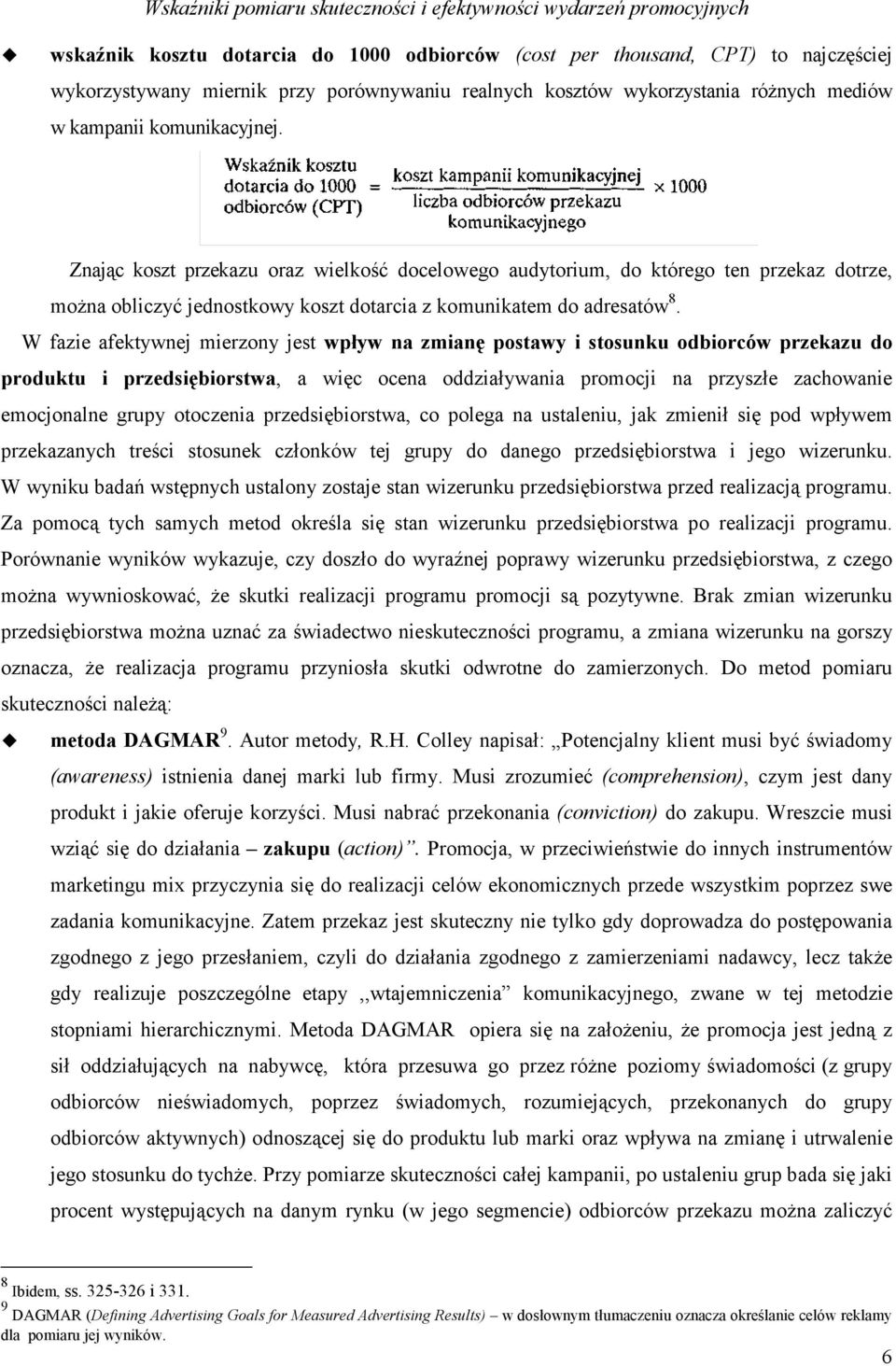 W fazie afektywnej mierzony jest wpływ na zmianę postawy i stosunku odbiorców przekazu do produktu i przedsiębiorstwa, a więc ocena oddziaływania promocji na przyszłe zachowanie emocjonalne grupy