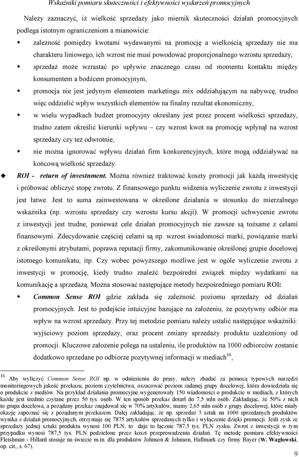 bodźcem promocyjnym, promocja nie jest jedynym elementem marketingu mix oddziałującym na nabywcę, trudno więc oddzielić wpływ wszystkich elementów na finalny rezultat ekonomiczny, w wielu wypadkach