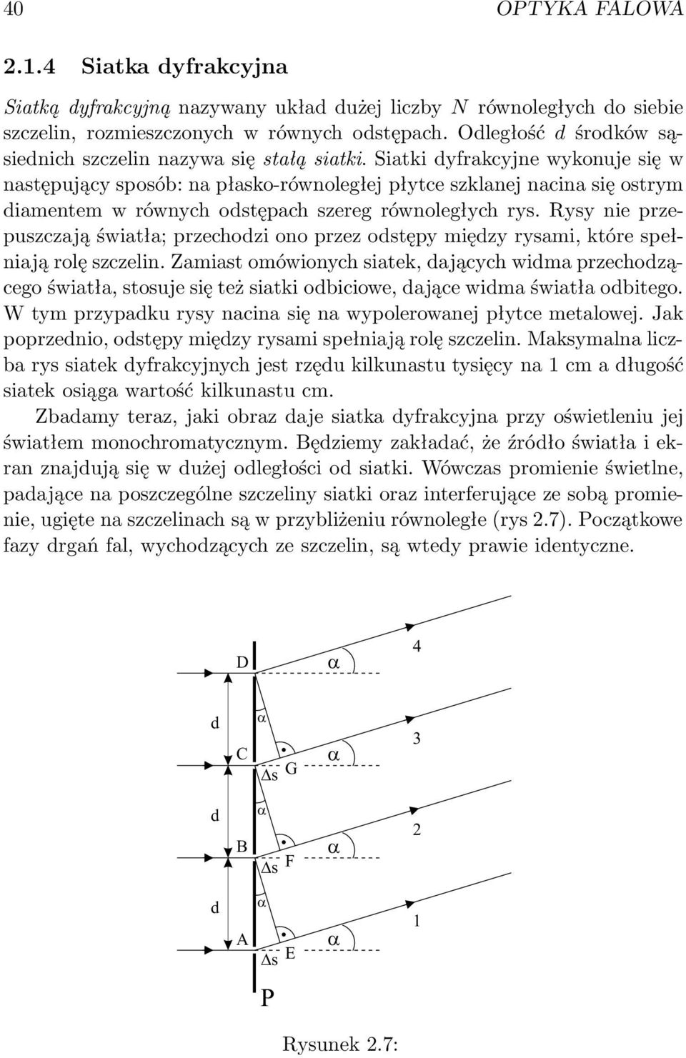 Siatki dyfrakcyjne wykonuje się w następujący sposób: na płasko-równoległej płytce szklanej nacina się ostrym diamentem w równych odstępach szereg równoległych rys.