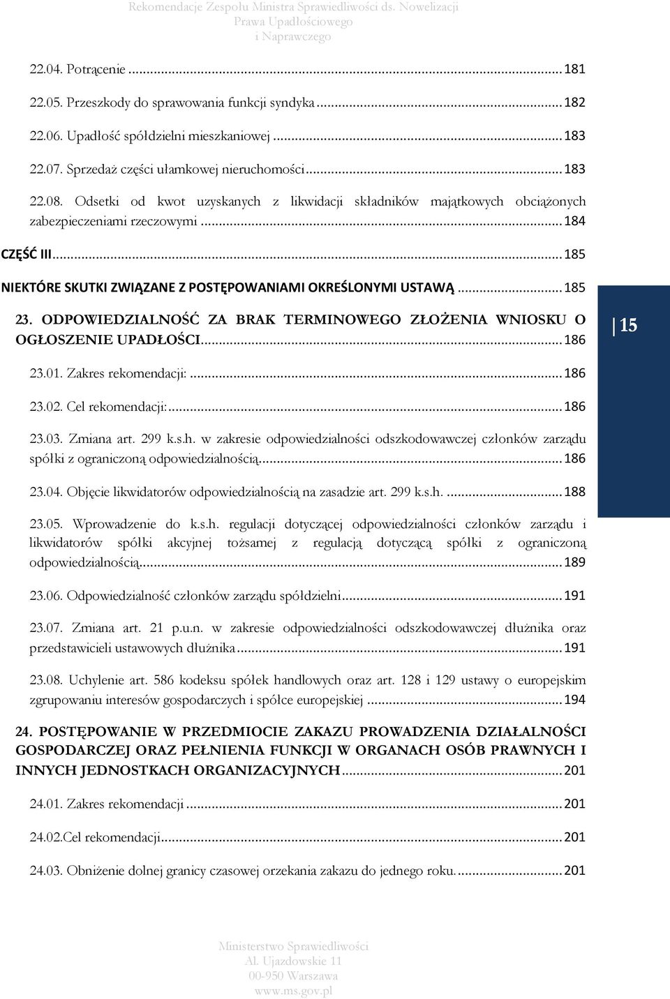 ODPOWIEDZIALNOŚĆ ZA BRAK TERMINOWEGO ZŁOŻENIA WNIOSKU O OGŁOSZENIE UPADŁOŚCI... 186 15 23.01. Zakres rekomendacji:... 186 23.02. Cel rekomendacji:... 186 23.03. Zmiana art. 299 k.s.h.