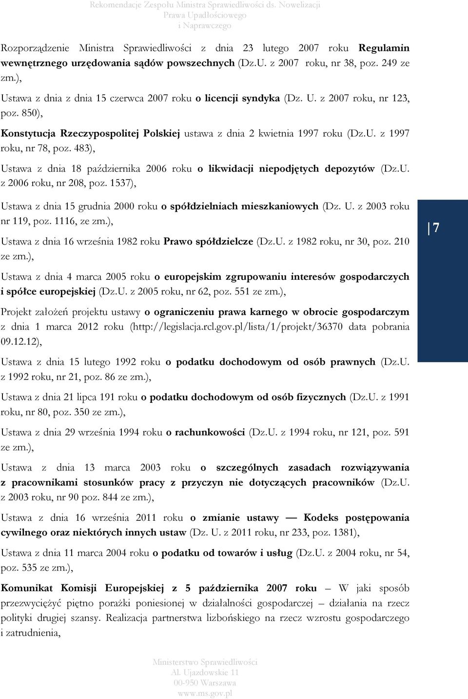 483), Ustawa z dnia 18 października 2006 roku o likwidacji niepodjętych depozytów (Dz.U. z 2006 roku, nr 208, poz. 1537), Ustawa z dnia 15 grudnia 2000 roku o spółdzielniach mieszkaniowych (Dz. U. z 2003 roku nr 119, poz.