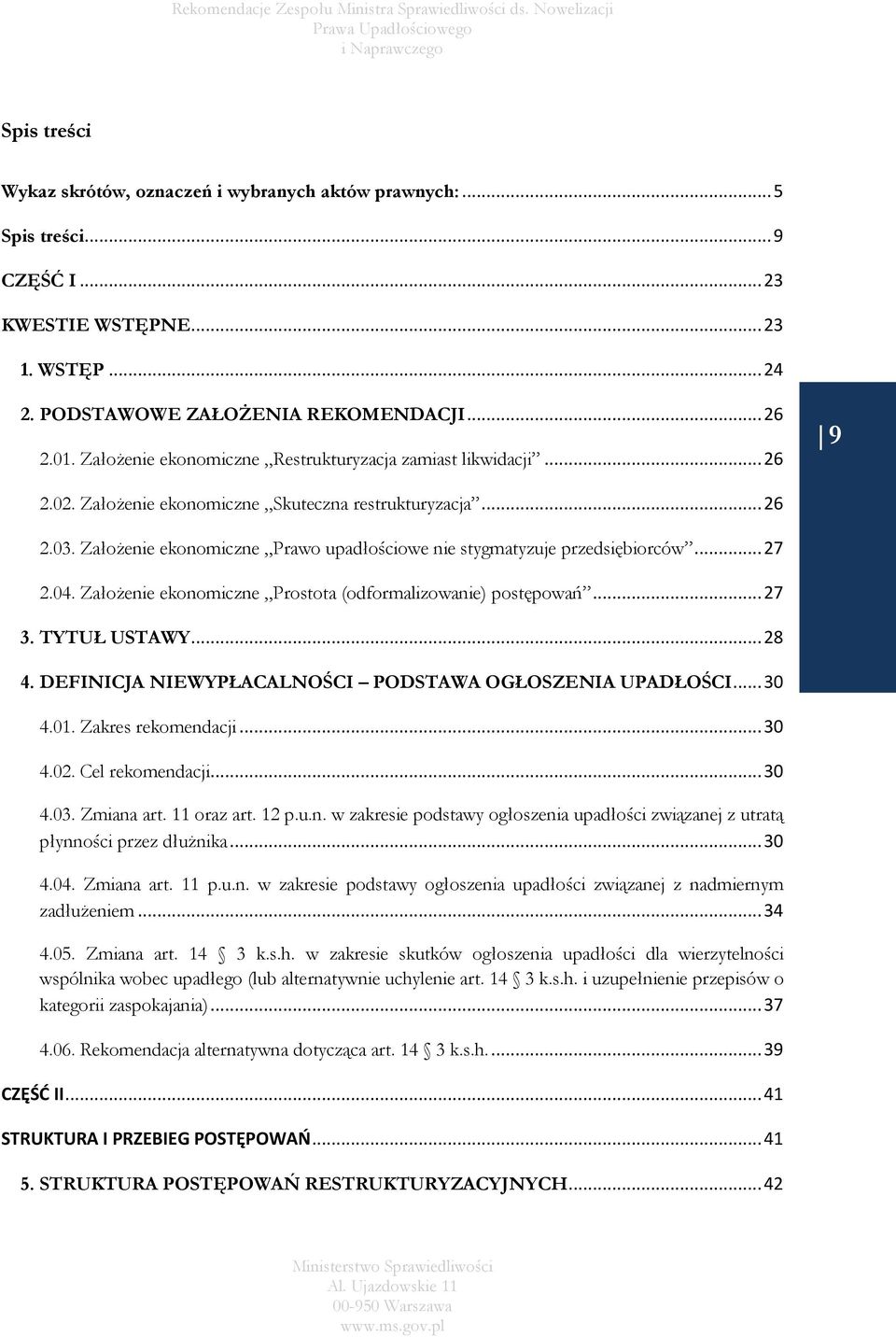 Założenie ekonomiczne Prawo upadłościowe nie stygmatyzuje przedsiębiorców... 27 2.04. Założenie ekonomiczne Prostota (odformalizowanie) postępowań... 27 3. TYTUŁ USTAWY... 28 4.