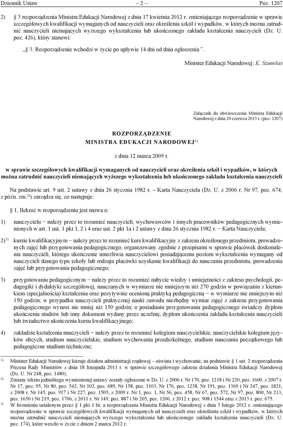 lub ukończonego zakładu kształcenia nauczycieli (Dz. U. poz. 426), który stanowi: 3. Rozporządzenie wchodzi w życie po upływie 14 dni od dnia ogłoszenia.. Minister Edukacji Narodowej: K.