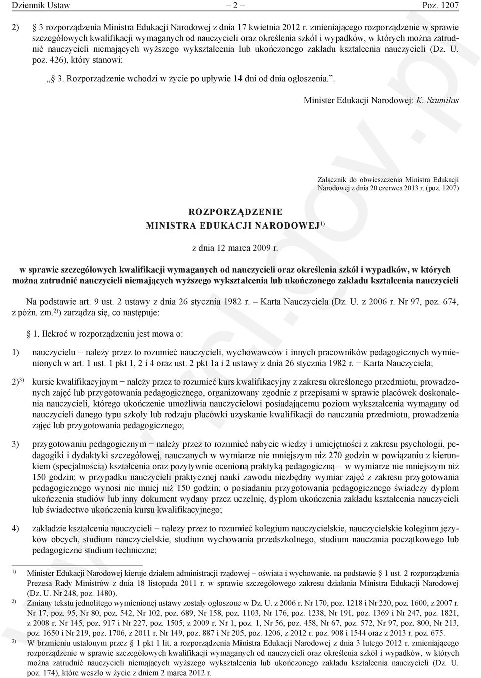 lub ukończonego zakładu kształcenia nauczycieli (Dz. U. poz. 426), który stanowi: 3. Rozporządzenie wchodzi w życie po upływie 14 dni od dnia ogłoszenia.. Minister Edukacji Narodowej: K.