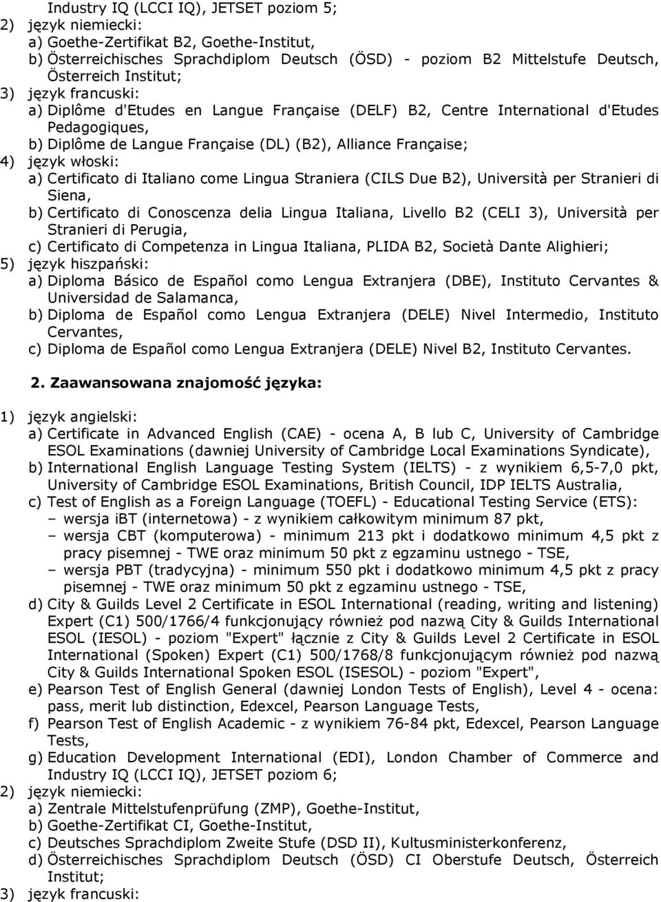 włoski: a) Certificato di Italiano come Lingua Straniera (CILS Due B2), Università per Stranieri di Siena, b) Certificato di Conoscenza delia Lingua Italiana, Livello B2 (CELI 3), Università per