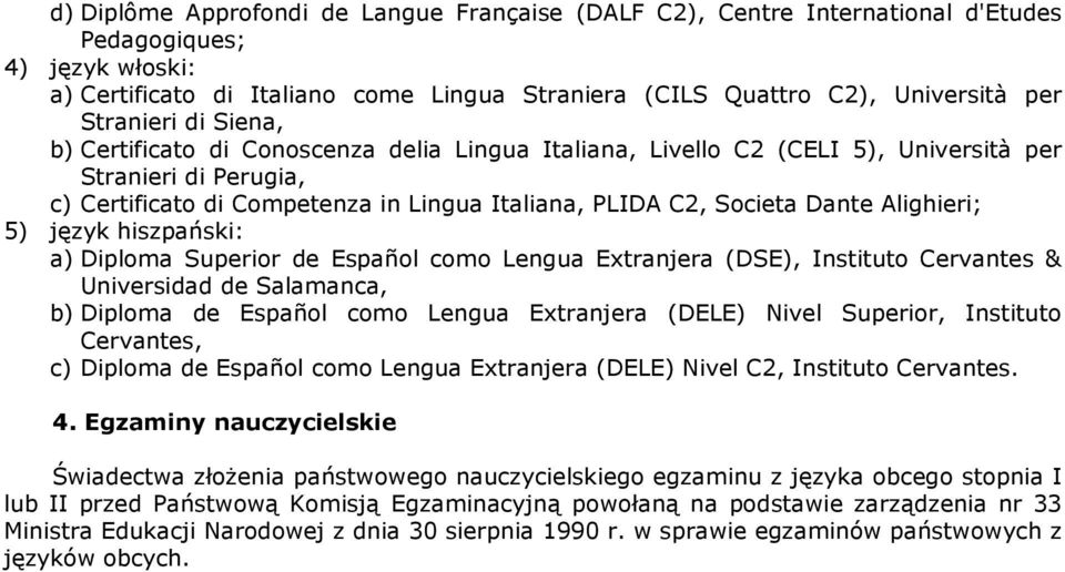 Dante Alighieri; 5) język hiszpański: a) Diploma Superior de Español como Lengua Extranjera (DSE), Instituto Cervantes & Universidad de Salamanca, b) Diploma de Español como Lengua Extranjera (DELE)