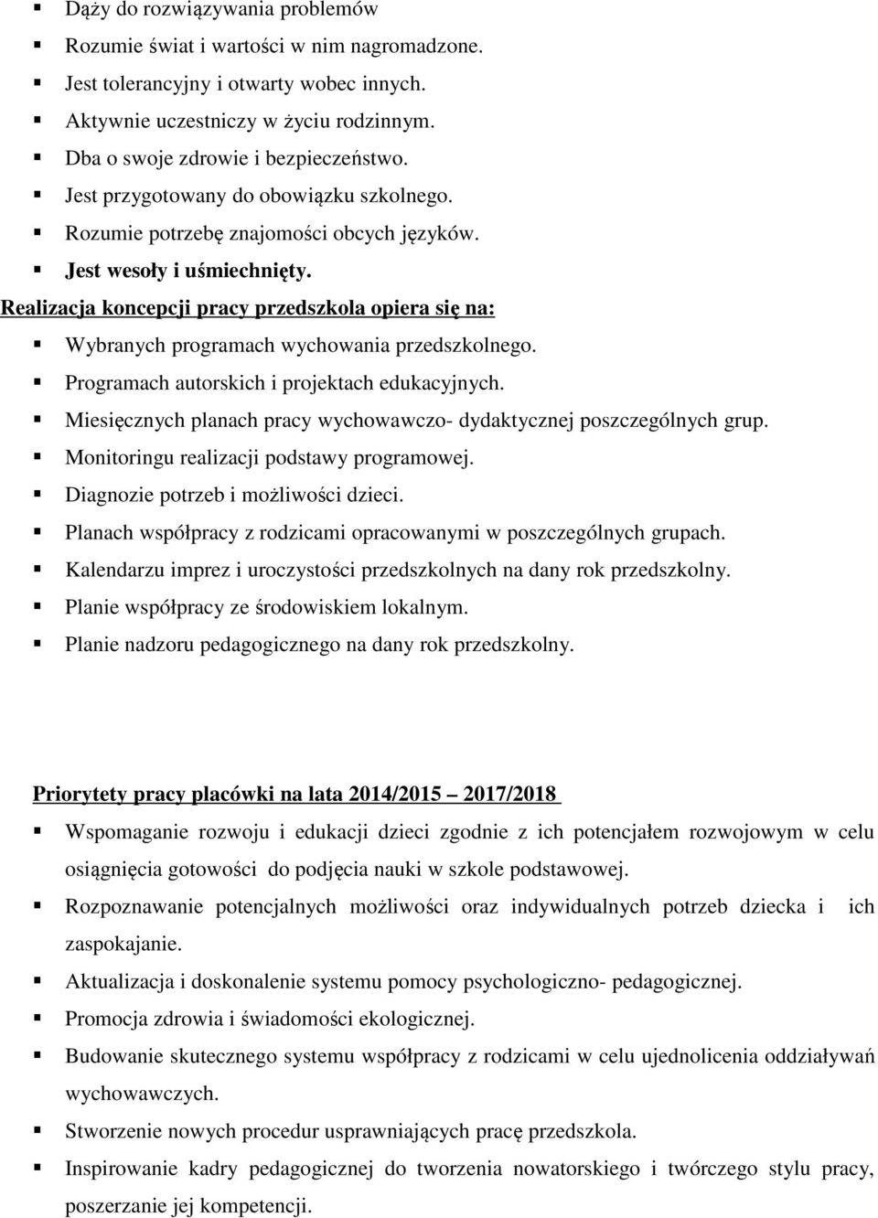 Realizacja koncepcji pracy przedszkola opiera się na: Wybranych programach wychowania przedszkolnego. Programach autorskich i projektach edukacyjnych.