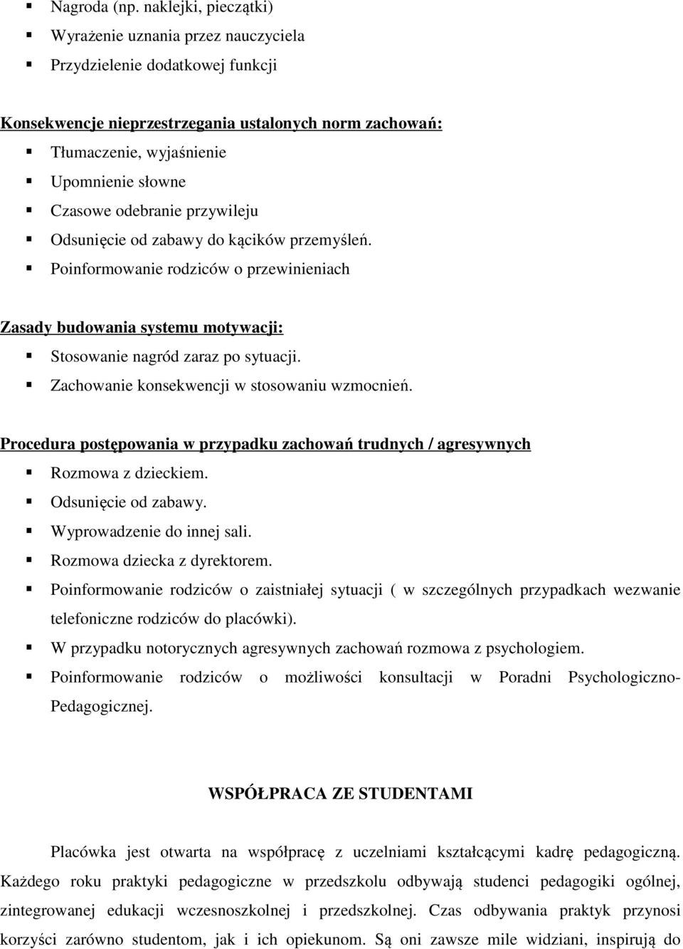 odebranie przywileju Odsunięcie od zabawy do kącików przemyśleń. Poinformowanie rodziców o przewinieniach Zasady budowania systemu motywacji: Stosowanie nagród zaraz po sytuacji.